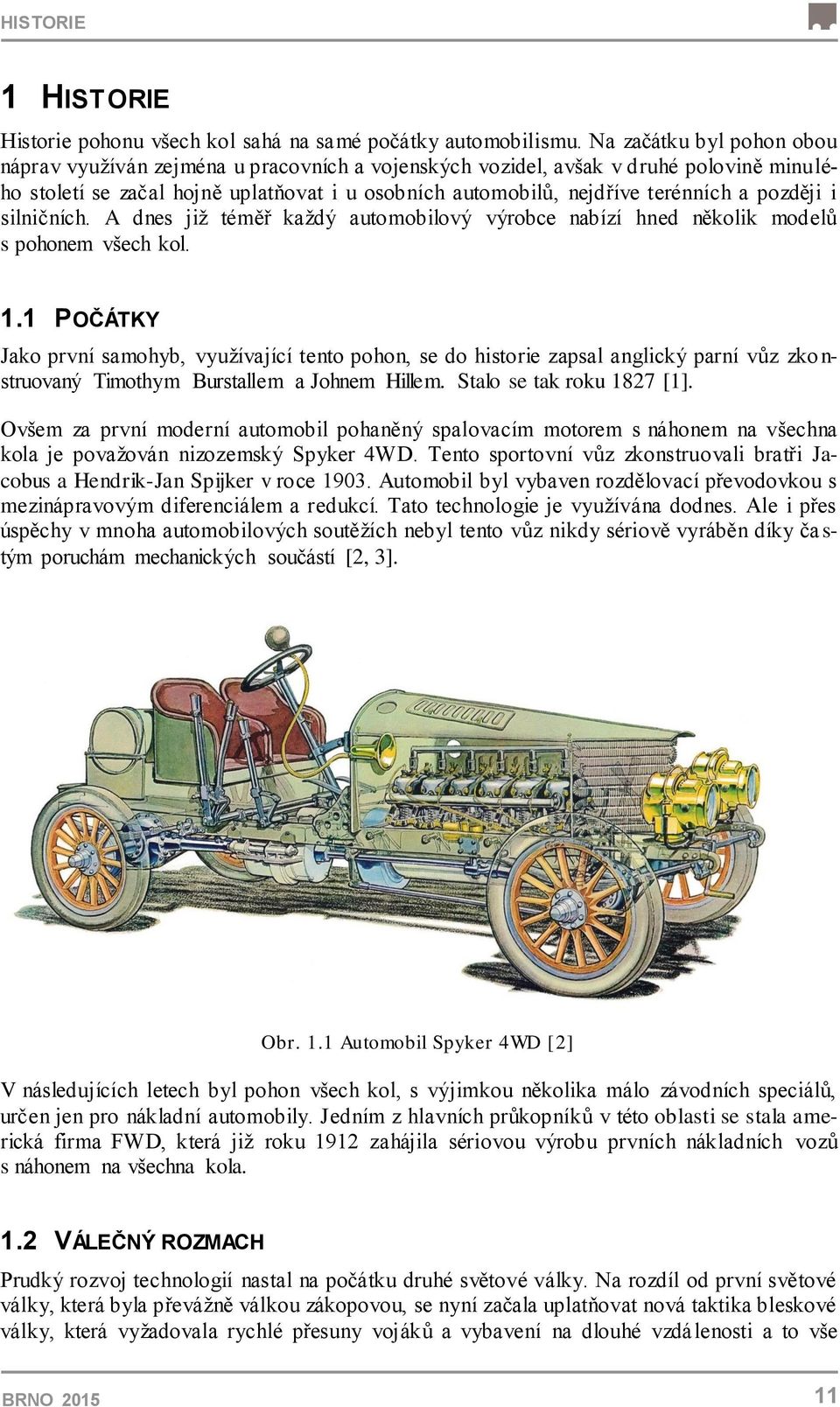 později i silničních. A dnes již téměř každý automobilový výrobce nabízí hned několik modelů s pohonem všech kol. 1.