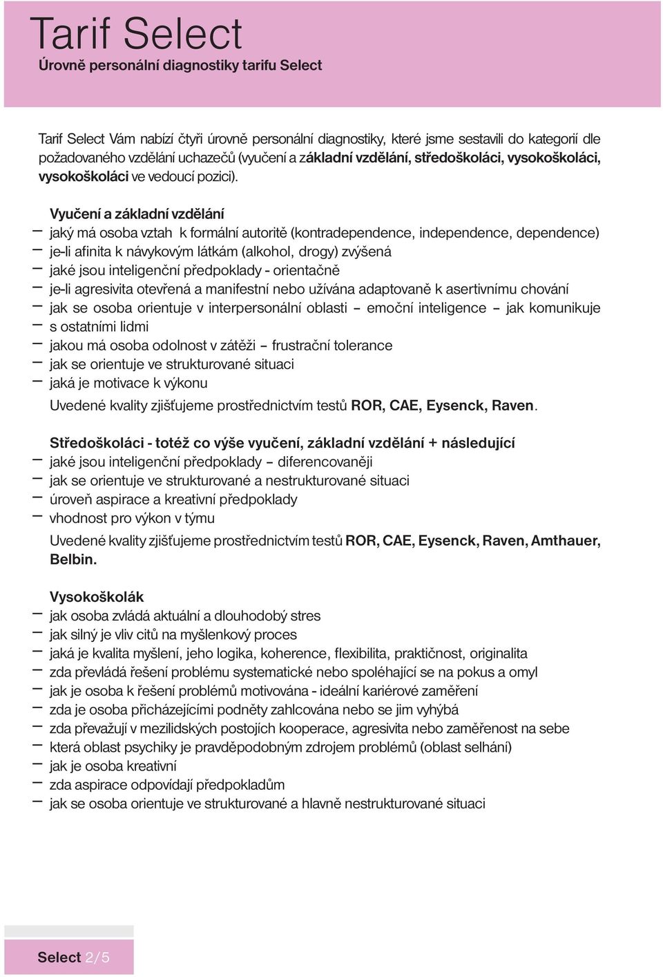 Vyučení a základní vzdělání jaký má osoba vztah k formální autoritě (kontradependence, independence, dependence) je-li afinita k návykovým látkám (alkohol, drogy) zvýšená jaké jsou inteligenční