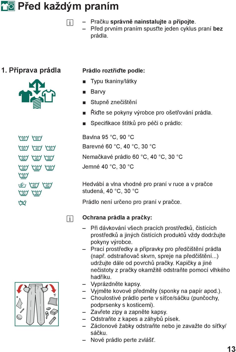 Specifikace štítků pro péči o prádlo: Bavlna 95 C, 90 C Barevné 60 C, 40 C, 30 C Nemačkavé prádlo 60 C, 40 C, 30 C Jemné 40 C, 30 C Hedvábí a vlna vhodné pro praní v ruce a v pračce studená, 40 C, 30