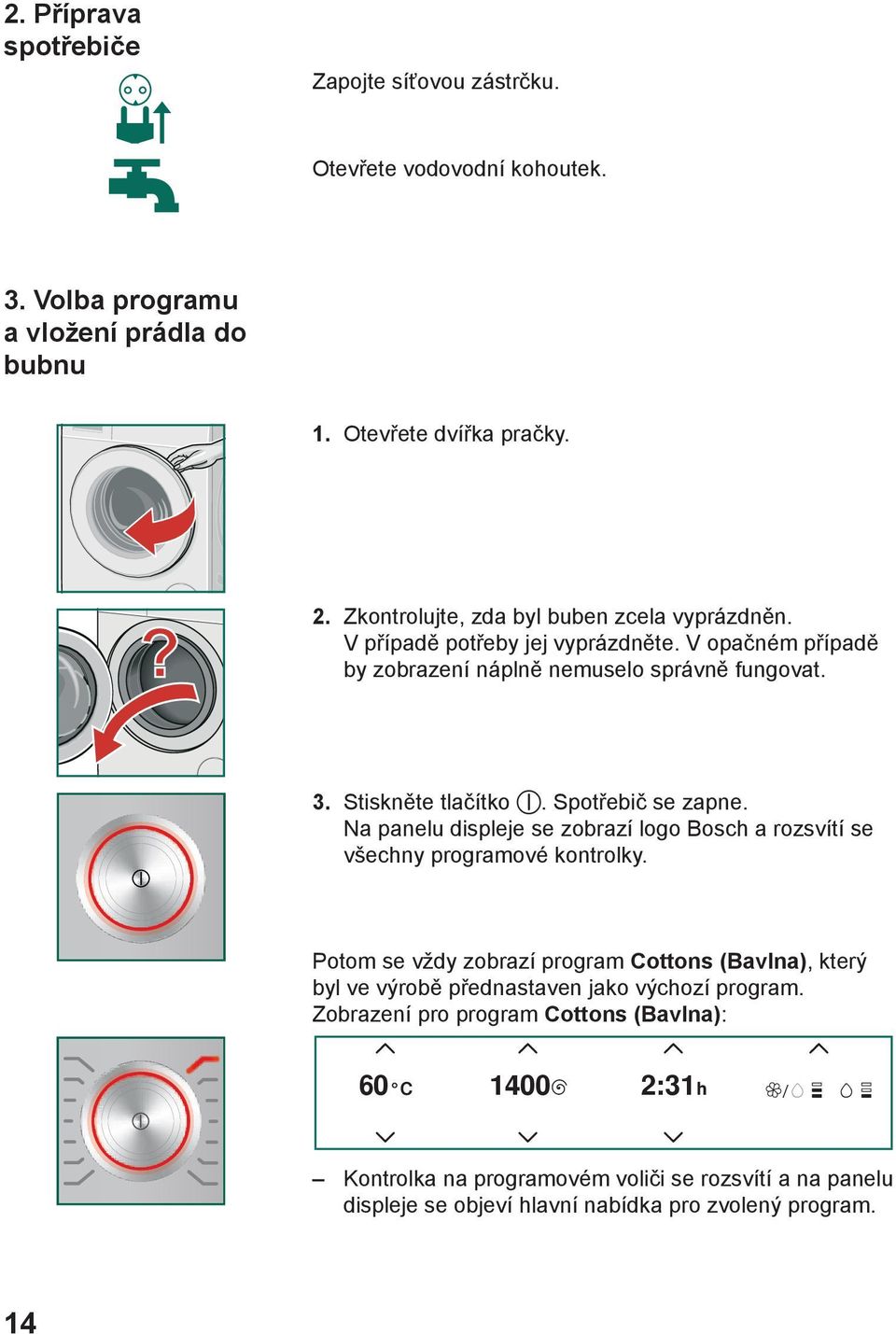 Spotřebič se zapne. Na panelu displeje se zobrazí logo Bosch a rozsvítí se všechny programové kontrolky.