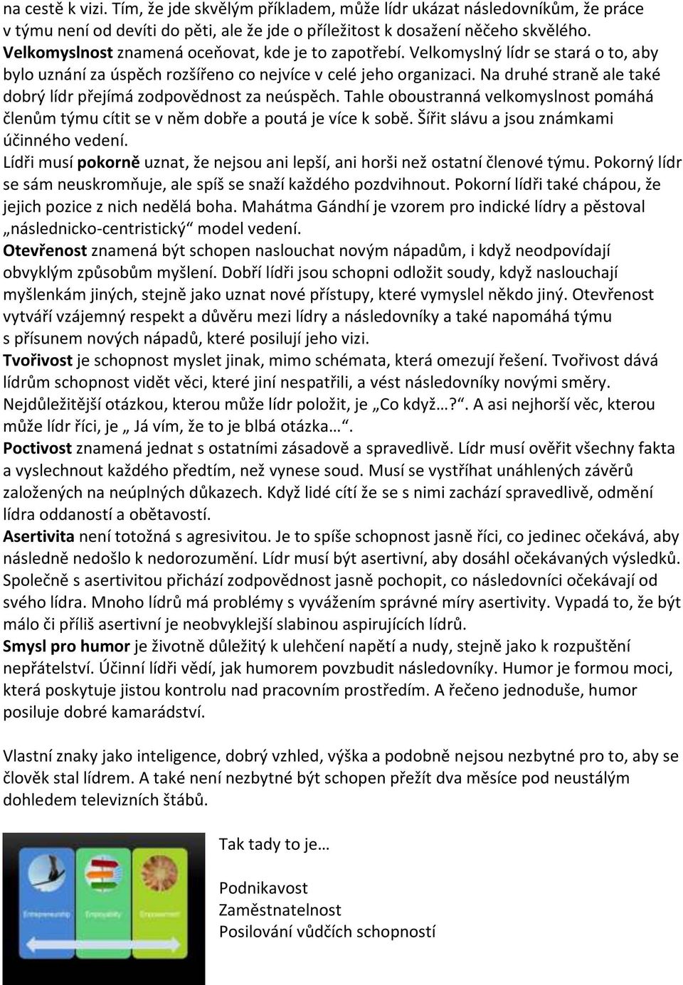 Na druhé straně ale také dobrý lídr přejímá zodpovědnost za neúspěch. Tahle oboustranná velkomyslnost pomáhá členům týmu cítit se v něm dobře a poutá je více k sobě.