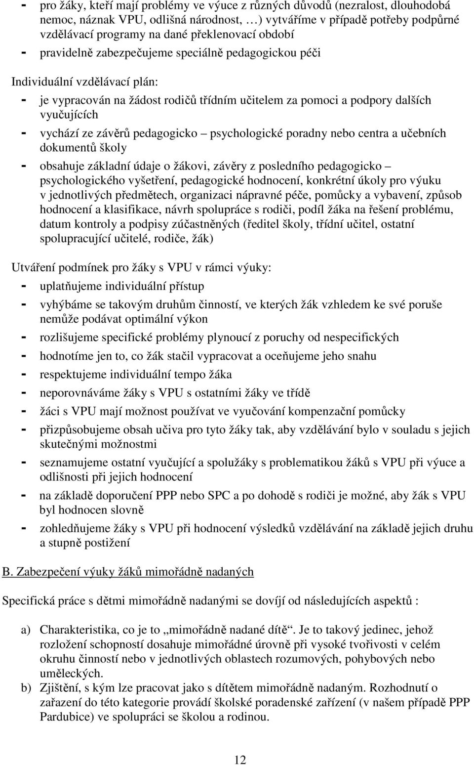 závěrů pedagogicko psychologické poradny nebo centra a učebních dokumentů školy - obsahuje základní údaje o žákovi, závěry z posledního pedagogicko psychologického vyšetření, pedagogické hodnocení,