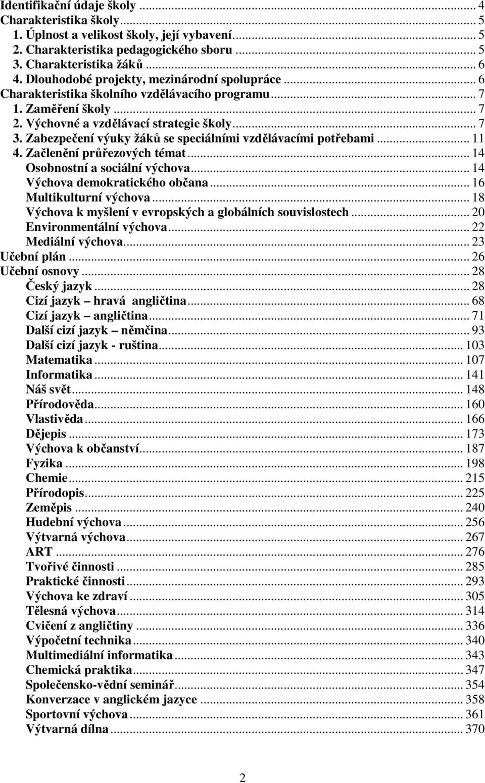 Zabezpečení výuky žáků se speciálními vzdělávacími potřebami... 11 4. Začlenění průřezových témat... 14 Osobnostní a sociální výchova... 14 Výchova demokratického občana... 16 Multikulturní výchova.