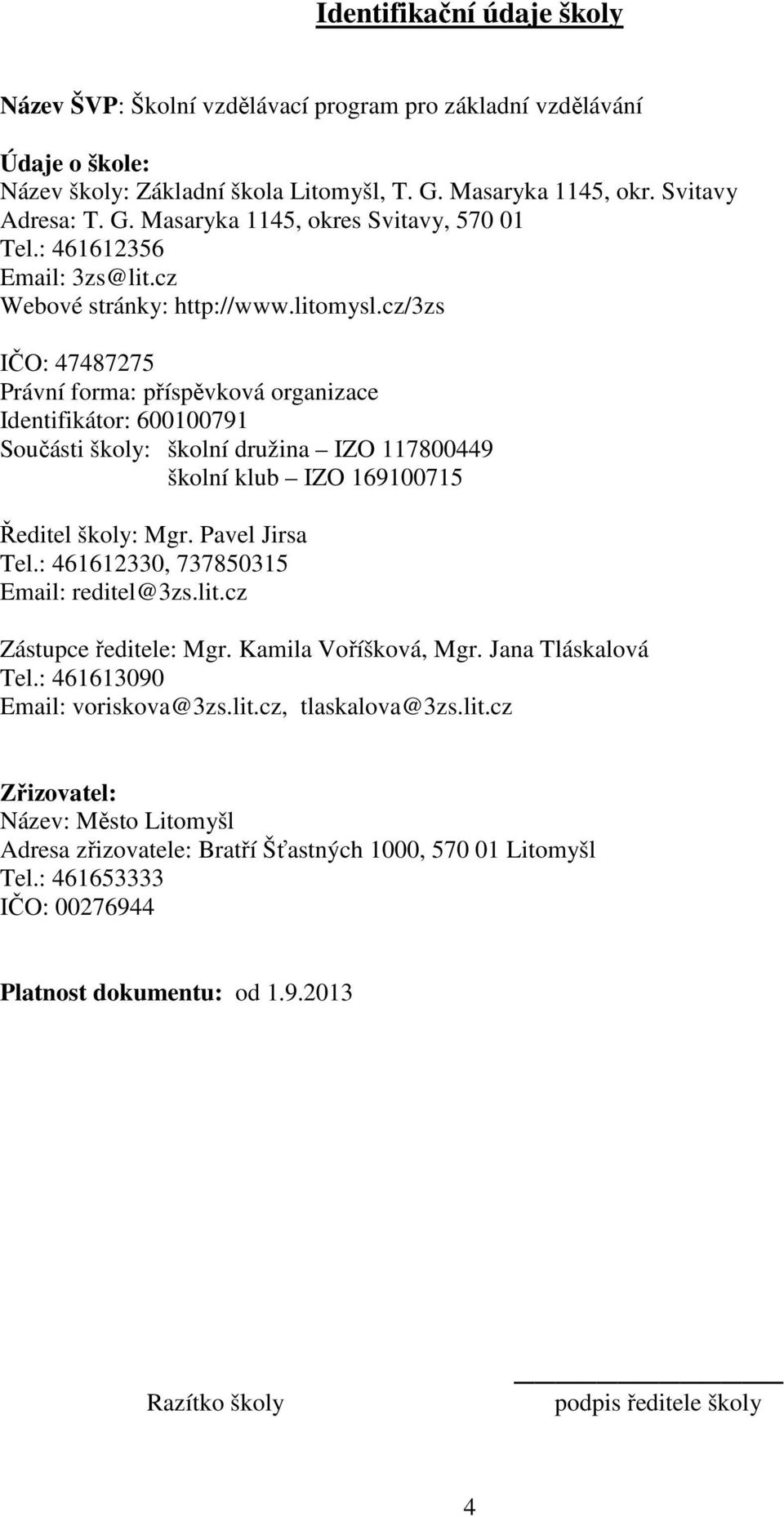 cz/3zs IČO: 47487275 Právní forma: příspěvková organizace Identifikátor: 600100791 Součásti školy: školní družina IZO 117800449 školní klub IZO 169100715 Ředitel školy: Mgr. Pavel Jirsa Tel.