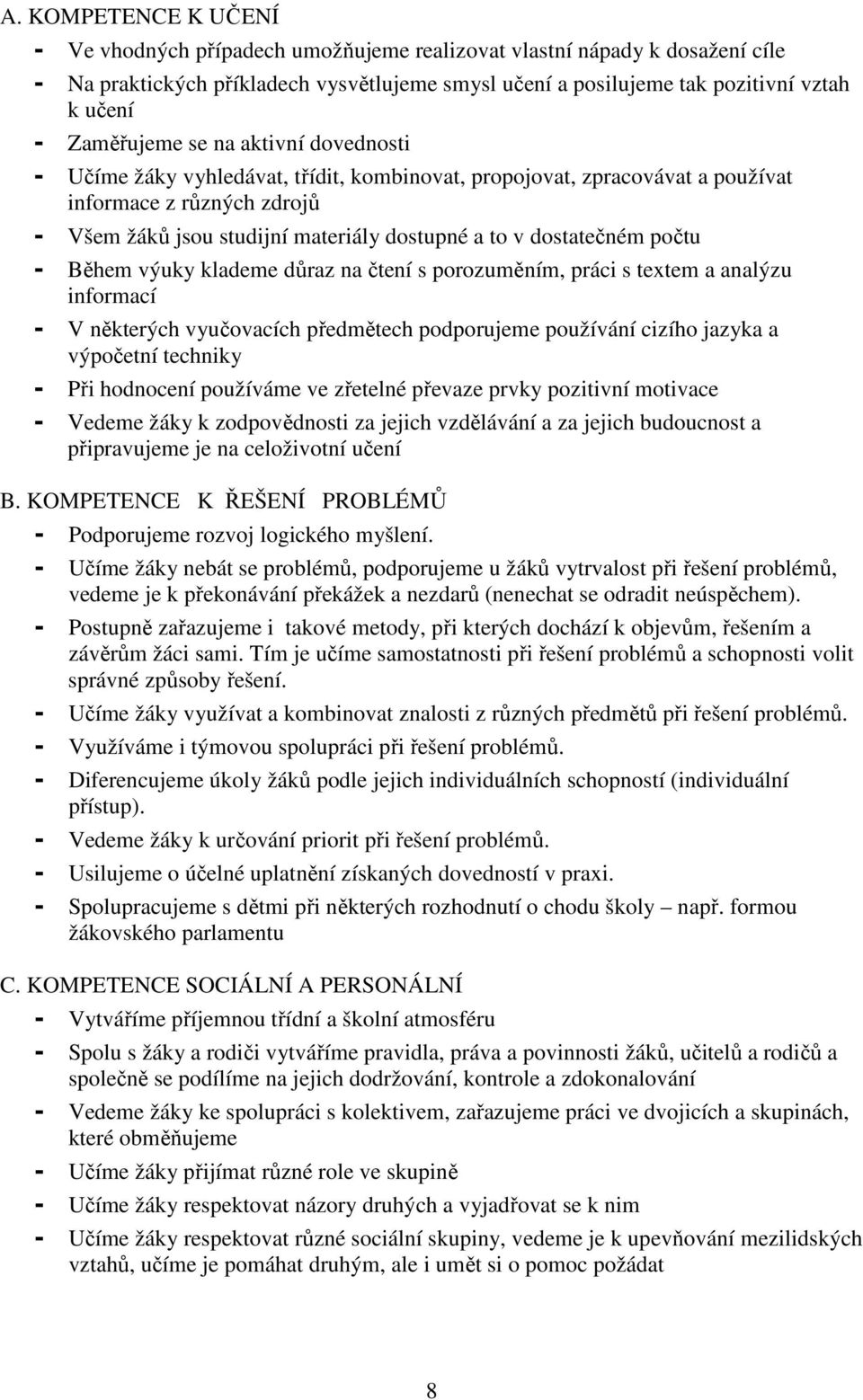 dostatečném počtu - Během výuky klademe důraz na čtení s porozuměním, práci s textem a analýzu informací - V některých vyučovacích předmětech podporujeme používání cizího jazyka a výpočetní techniky