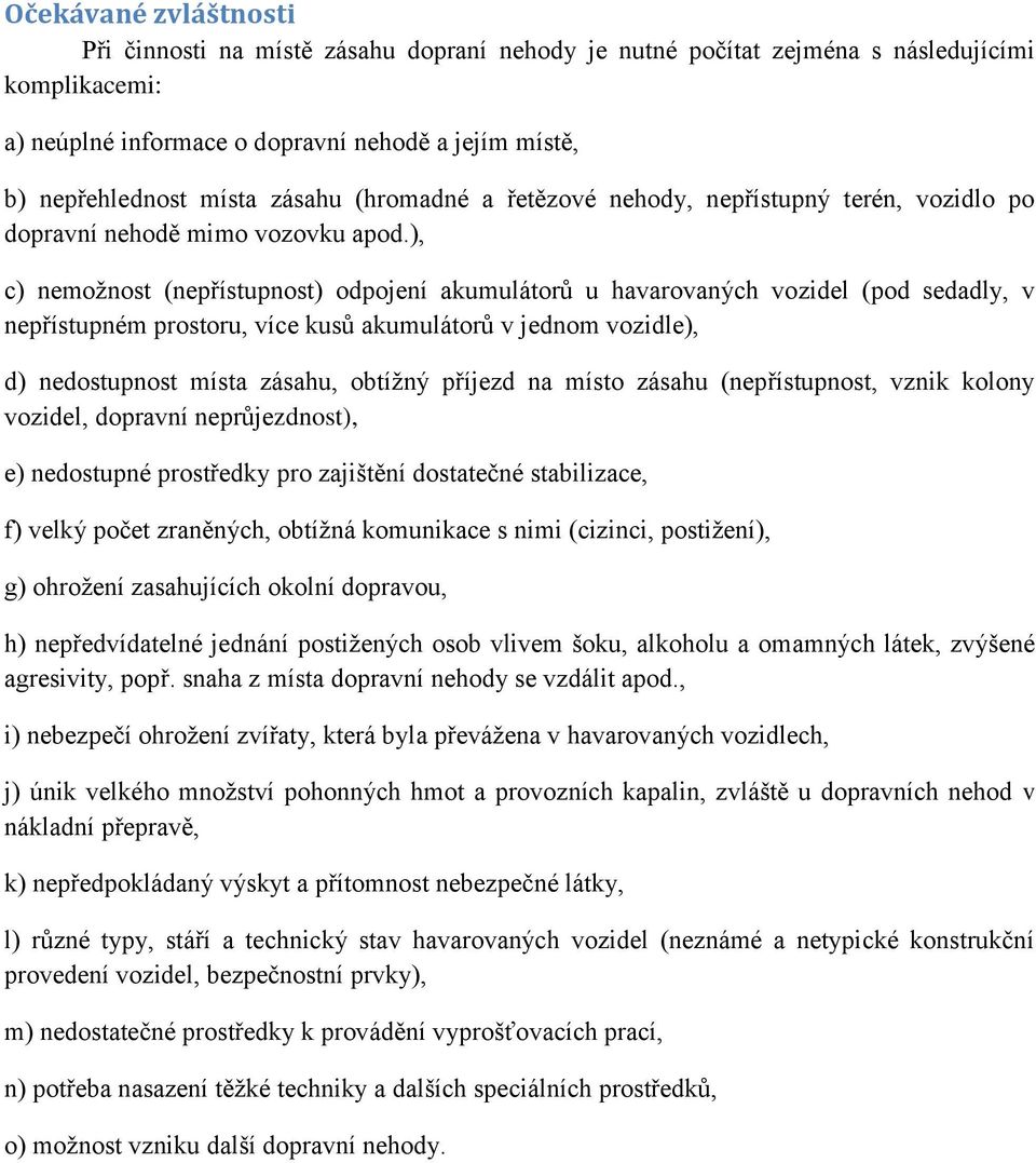 ), c) nemožnost (nepřístupnost) odpojení akumulátorů u havarovaných vozidel (pod sedadly, v nepřístupném prostoru, více kusů akumulátorů v jednom vozidle), d) nedostupnost místa zásahu, obtížný