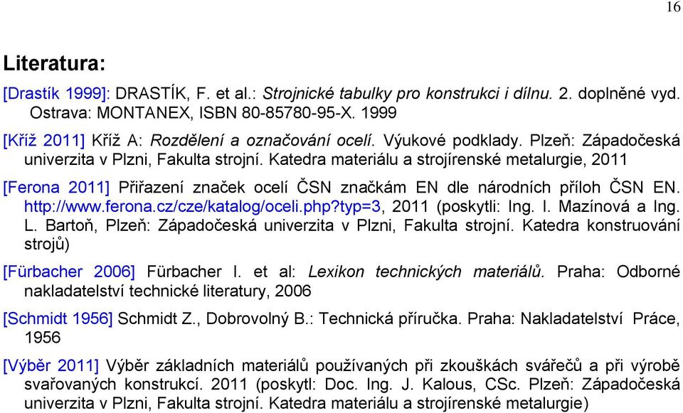 Katedra materiálu a strojírenské metalurgie, 2011 [Ferona 2011] Přiřazení značek ocelí ČSN značkám EN dle národních příloh ČSN EN. http://www.ferona.cz/cze/katalog/oceli.php?