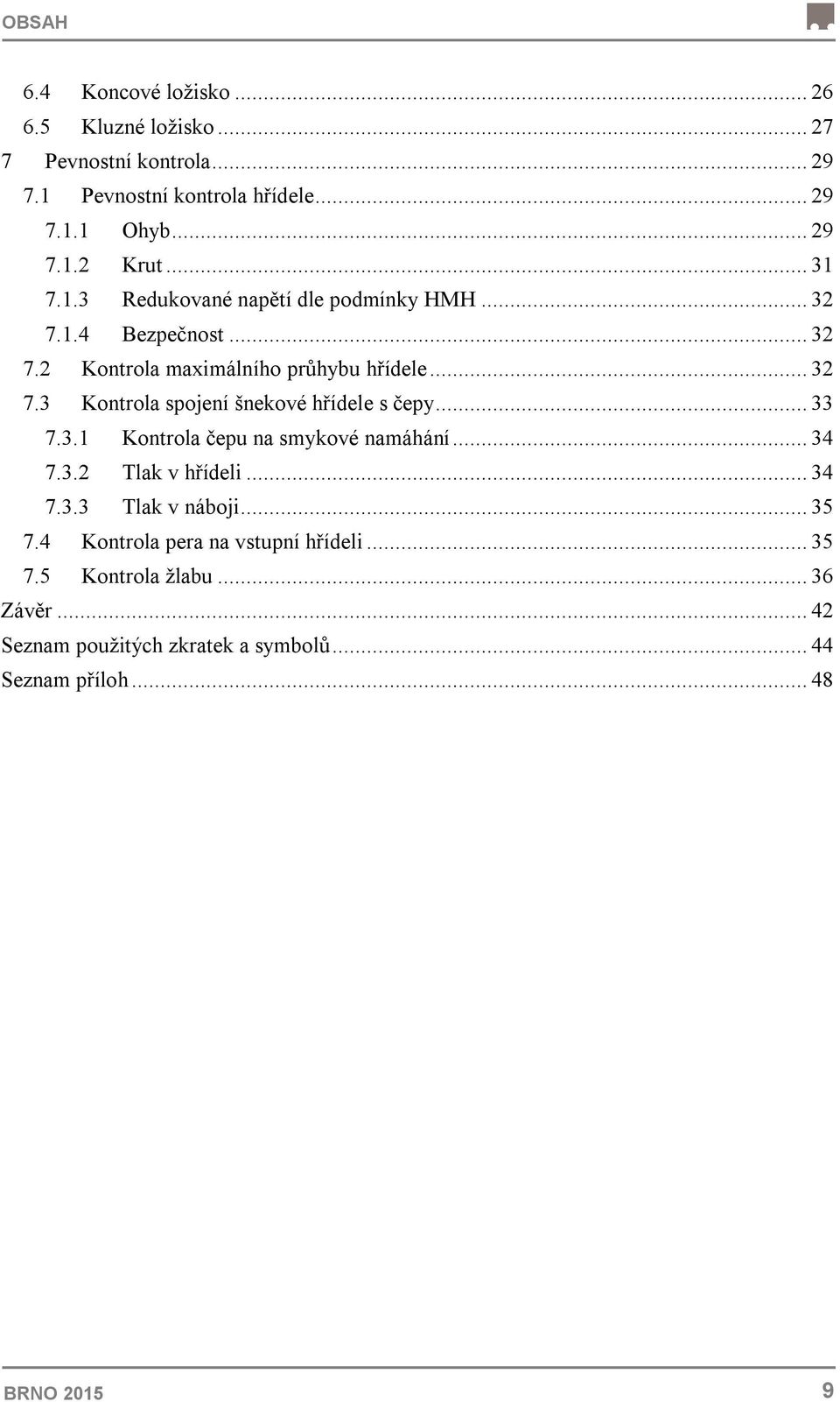 .. 33 7.3.1 Kontrola čepu na smykové namáhání... 34 7.3.2 Tlak v hřídeli... 34 7.3.3 Tlak v náboji... 35 7.4 Kontrola pera na vstupní hřídeli.