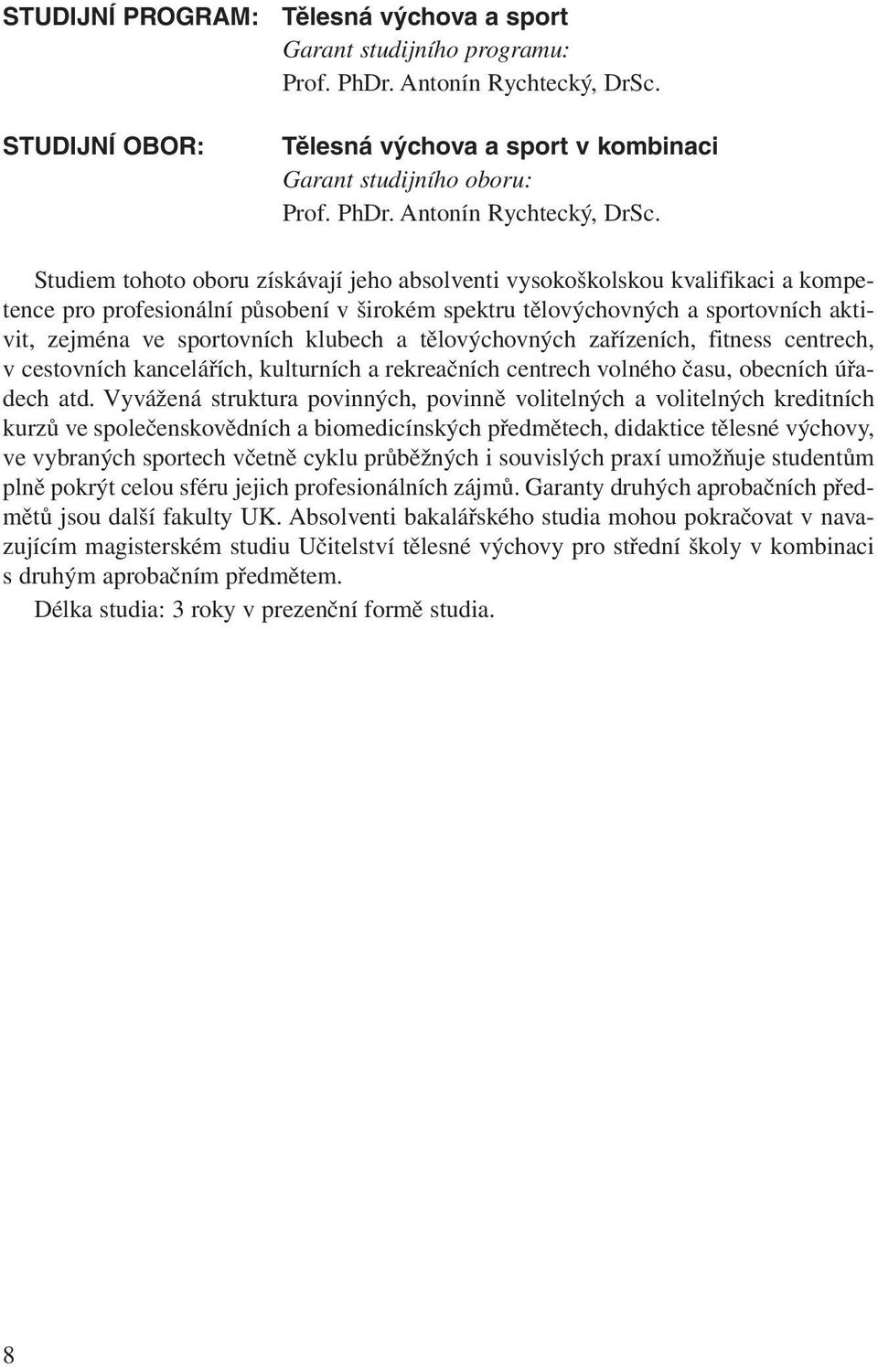 Studiem tohoto oboru získávají jeho absolventi vysokoškolskou kvalifikaci a kompetence pro profesionální působení v širokém spektru tělovýchovných a sportovních aktivit, zejména ve sportovních