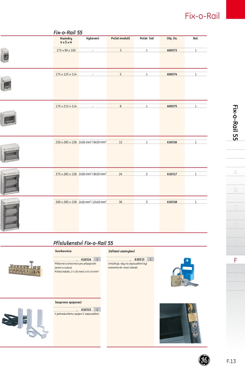 8x0 mm 4 6037 500 x 85 x 38 x6 mm i x0 mm 36 3 6038 Příslušenství ix-o-rail 55 Svorkovnice 6034 Přídavná svorkovnice pro připojování