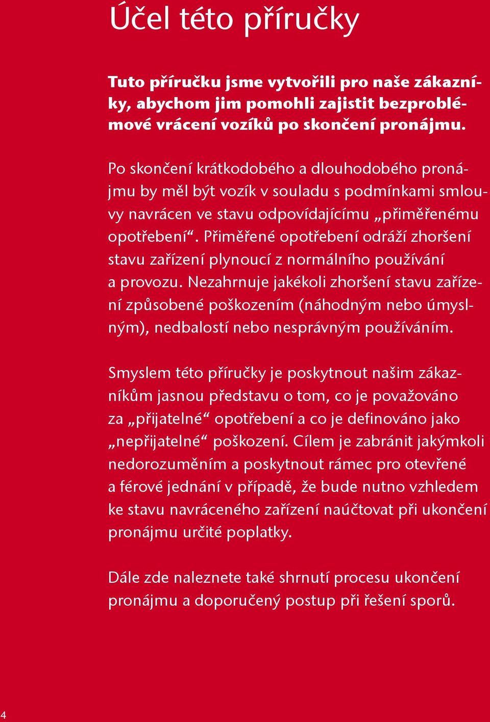 Přiměřené opotřebení odráží zhoršení stavu zařízení plynoucí z normálního používání a provozu.