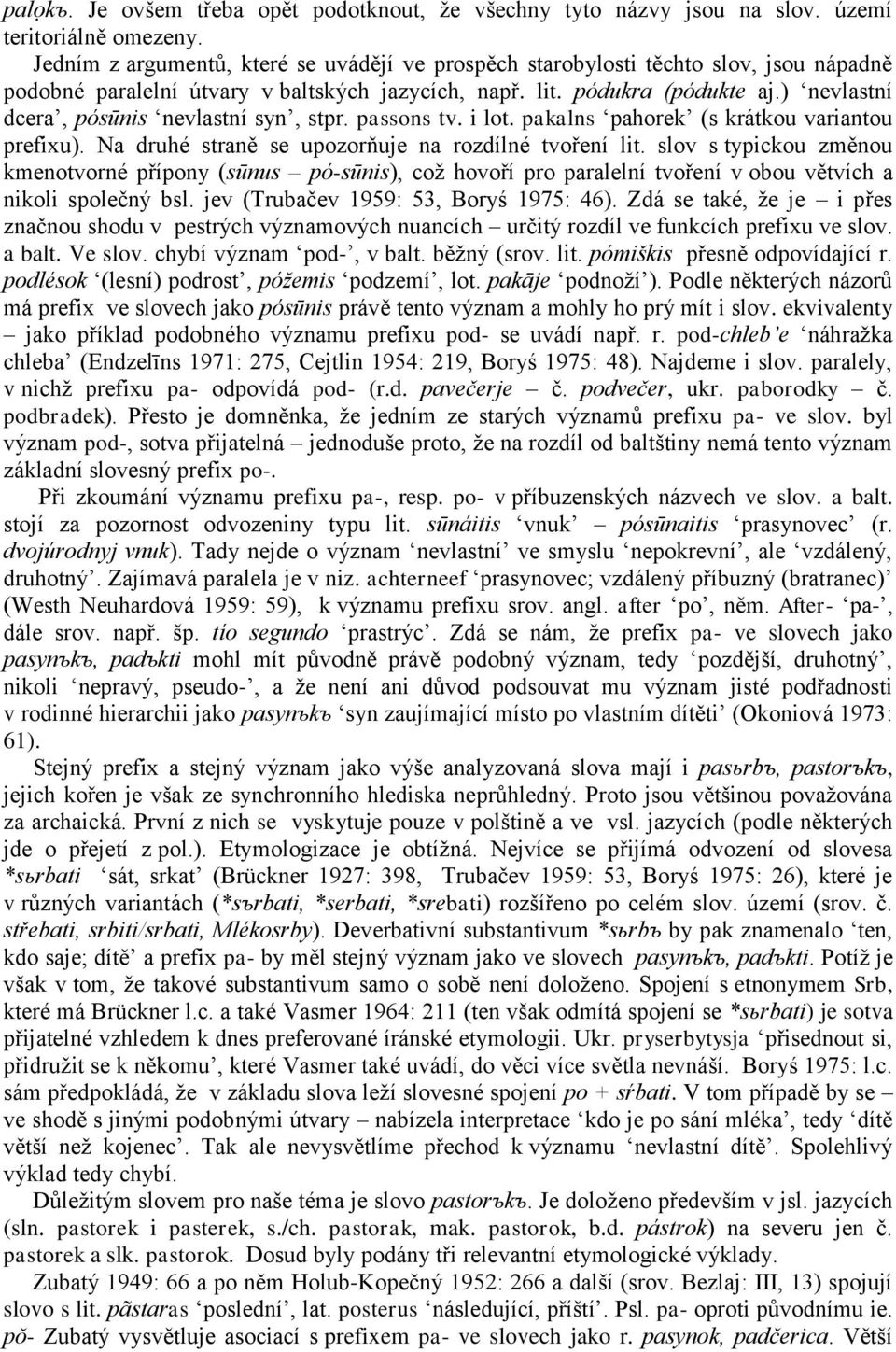 ) nevlastní dcera, pósūnis nevlastní syn, stpr. passons tv. i lot. pakalns pahorek (s krátkou variantou prefixu). Na druhé straně se upozorňuje na rozdílné tvoření lit.