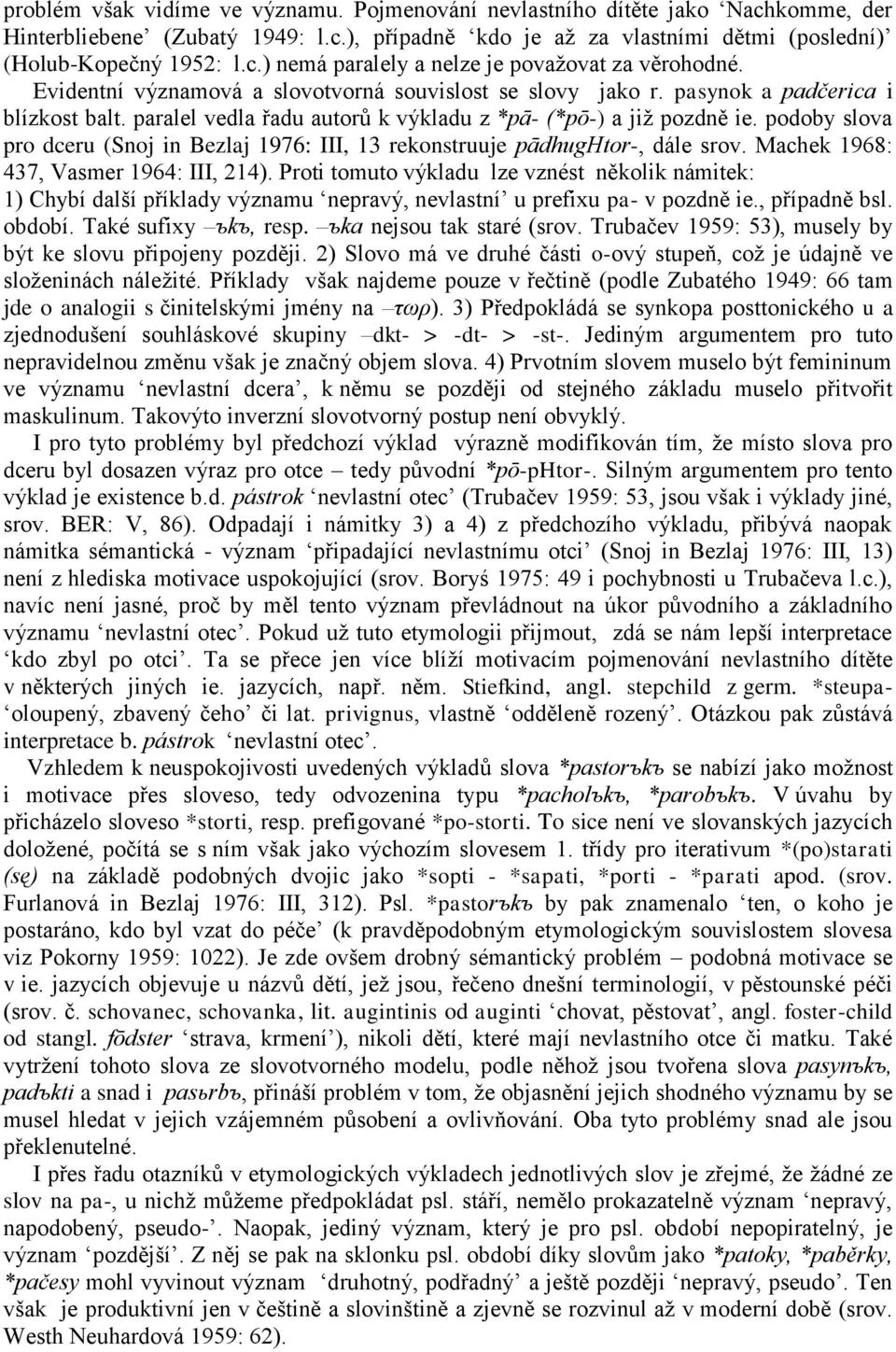 podoby slova pro dceru (Snoj in Bezlaj 1976: III, 13 rekonstruuje pādhughtor-, dále srov. Machek 1968: 437, Vasmer 1964: III, 214).