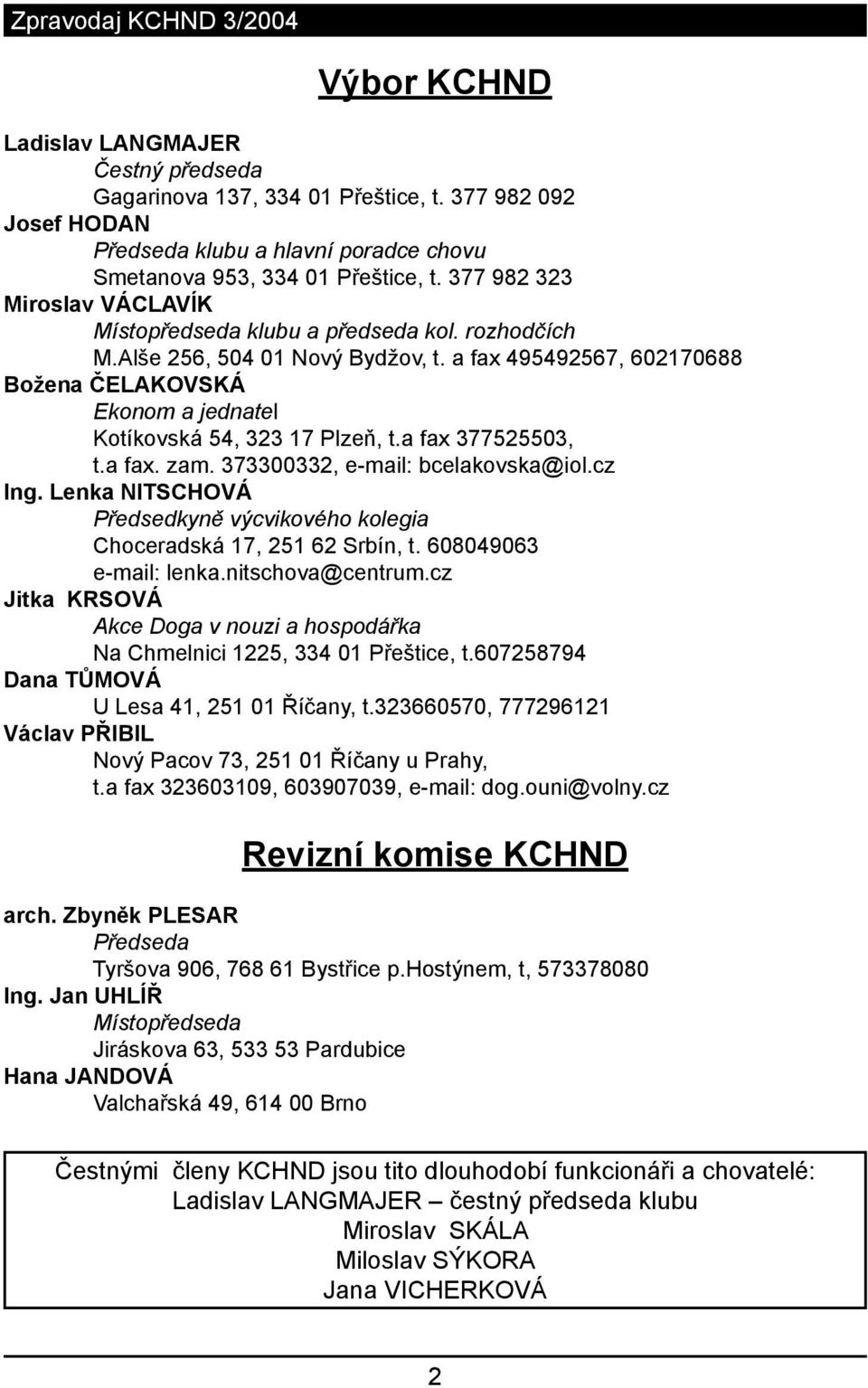 a fax 495492567, 602170688 Božena ČELAKOVSKÁ Ekonom a jednatel Kotíkovská 54, 323 17 Plzeň, t.a fax 377525503, t.a fax. zam. 373300332, e-mail: bcelakovska@iol.cz Ing.