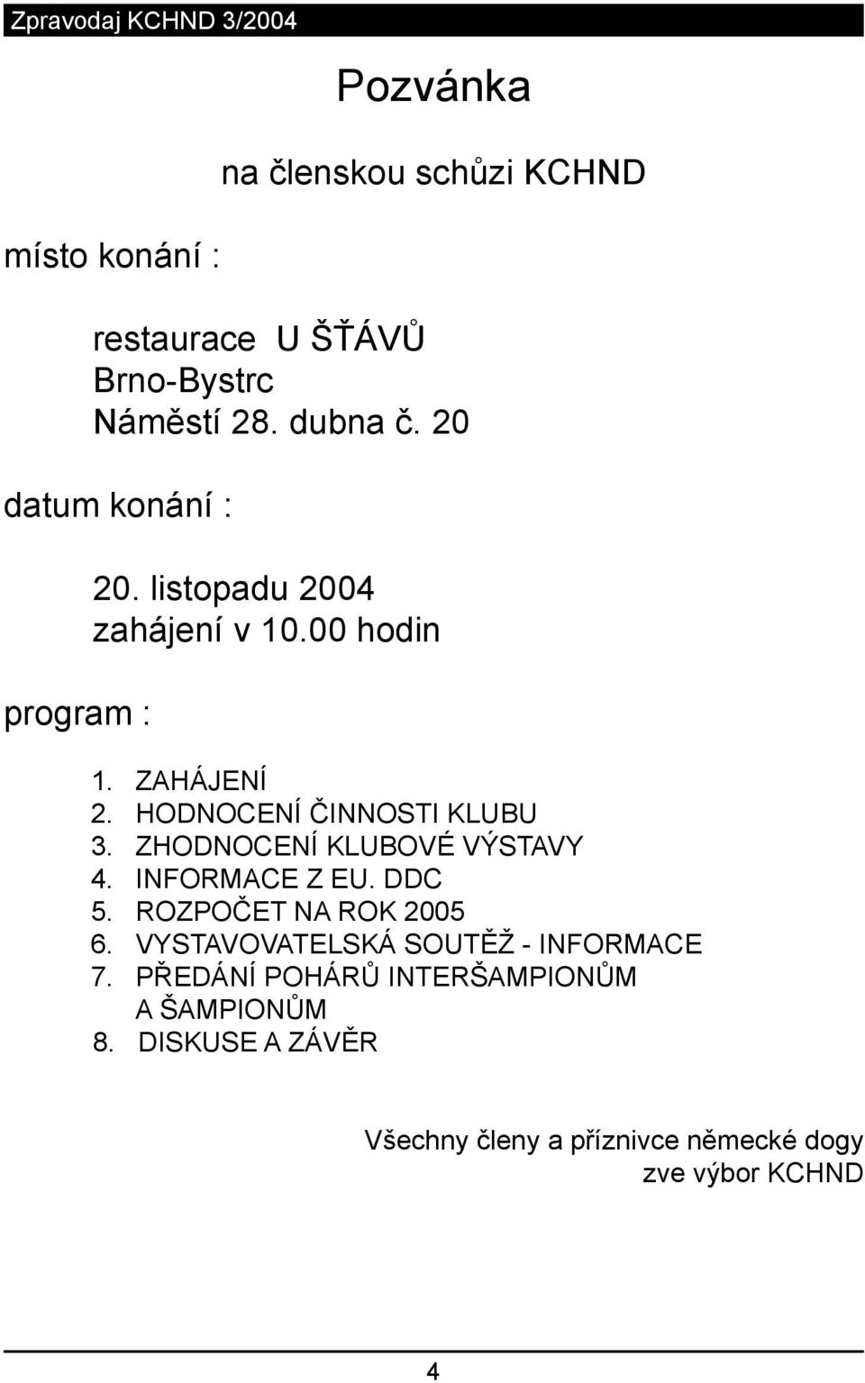 ZHODNOCENÍ KLUBOVÉ VÝSTAVY 4. INFORMACE Z EU. DDC 5. ROZPOČET NA ROK 2005 6.