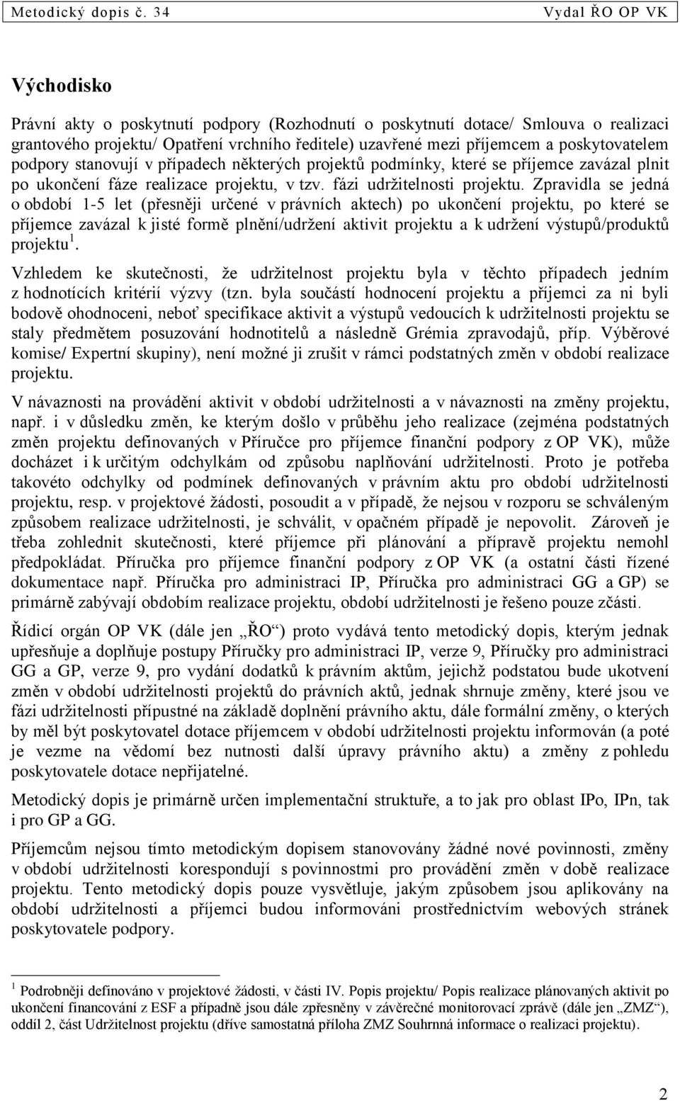 Zpravidla se jedná o období 1-5 let (přesněji určené v právních aktech) po ukončení projektu, po které se příjemce zavázal k jisté formě plnění/udržení aktivit projektu a k udržení výstupů/produktů