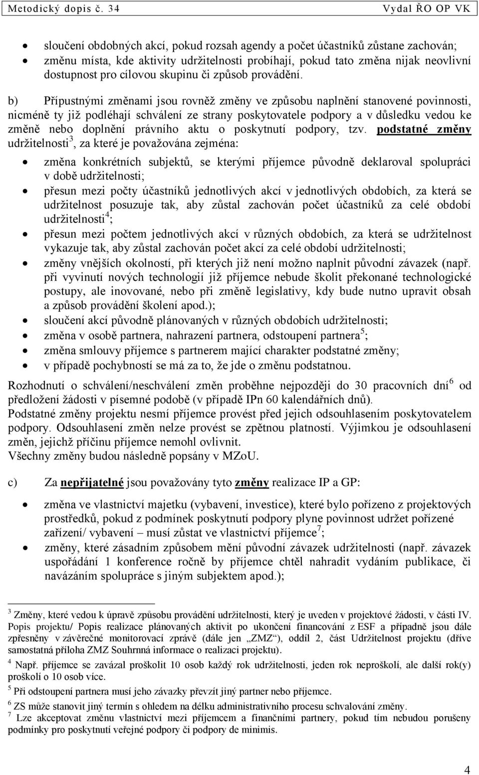 b) Přípustnými změnami jsou rovněž změny ve způsobu naplnění stanovené povinnosti, nicméně ty již podléhají schválení ze strany poskytovatele podpory a v důsledku vedou ke změně nebo doplnění