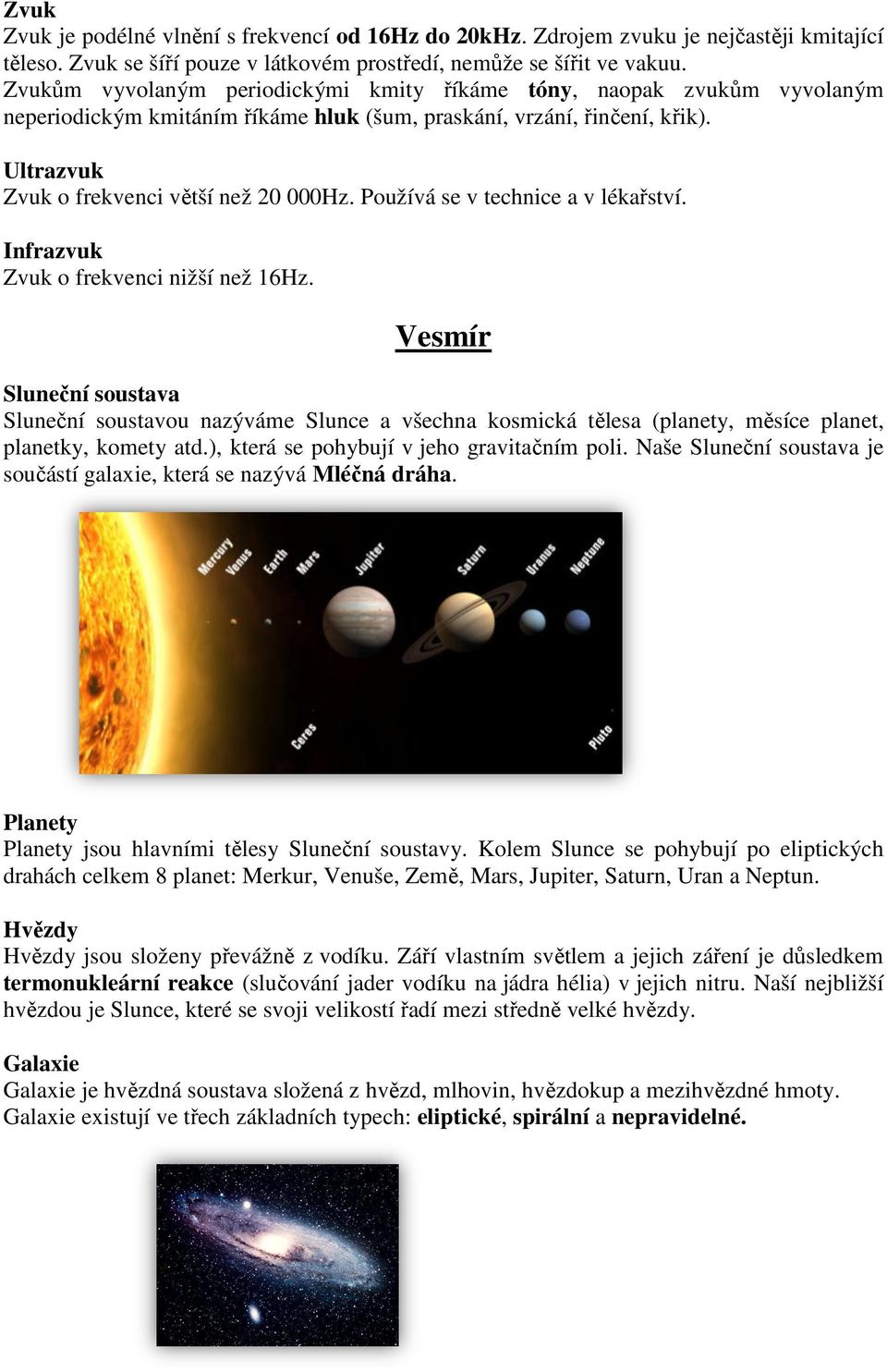 Ultrazvuk Zvuk o frekvenci větší než 20 000Hz. Používá se v technice a v lékařství. Infrazvuk Zvuk o frekvenci nižší než 16Hz Hz.