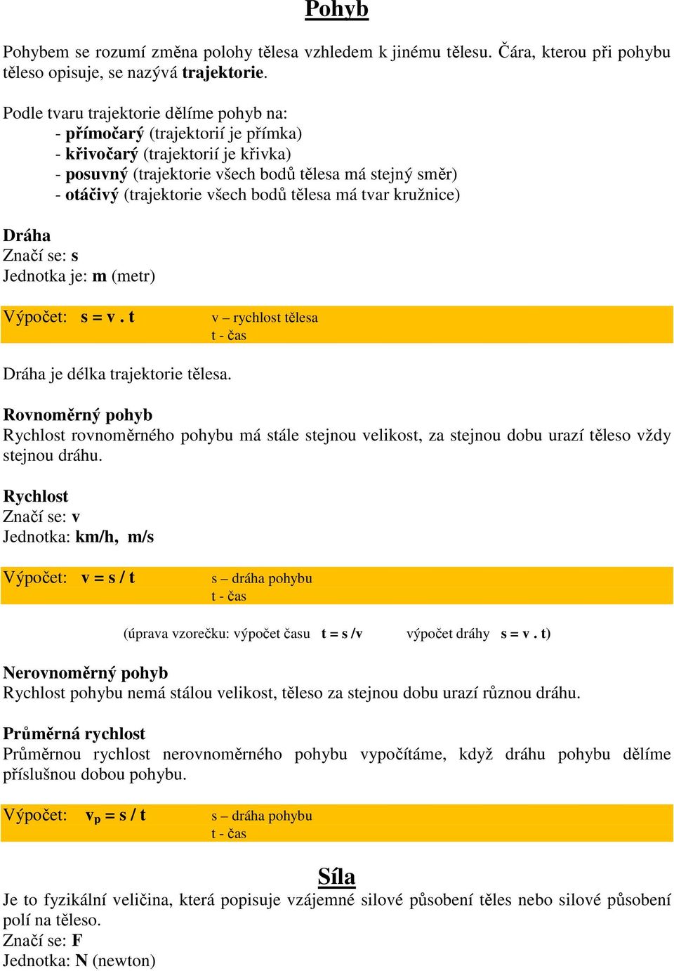 bodů tělesa má tvar kružnice) Dráha Značí se: s Jednotka je: m (metr) Výpočet: s = v. t v rychlost tělesa t - čas Dráha je délka trajektorie tělesa.