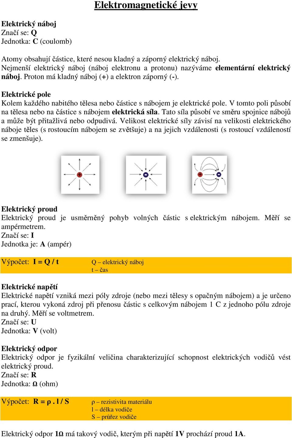 Elektrické pole Kolem každého nabitého tělesa nebo částice s nábojem je elektrické pole. V tomto poli působí na tělesa nebo na částice s nábojem elektrická síla.