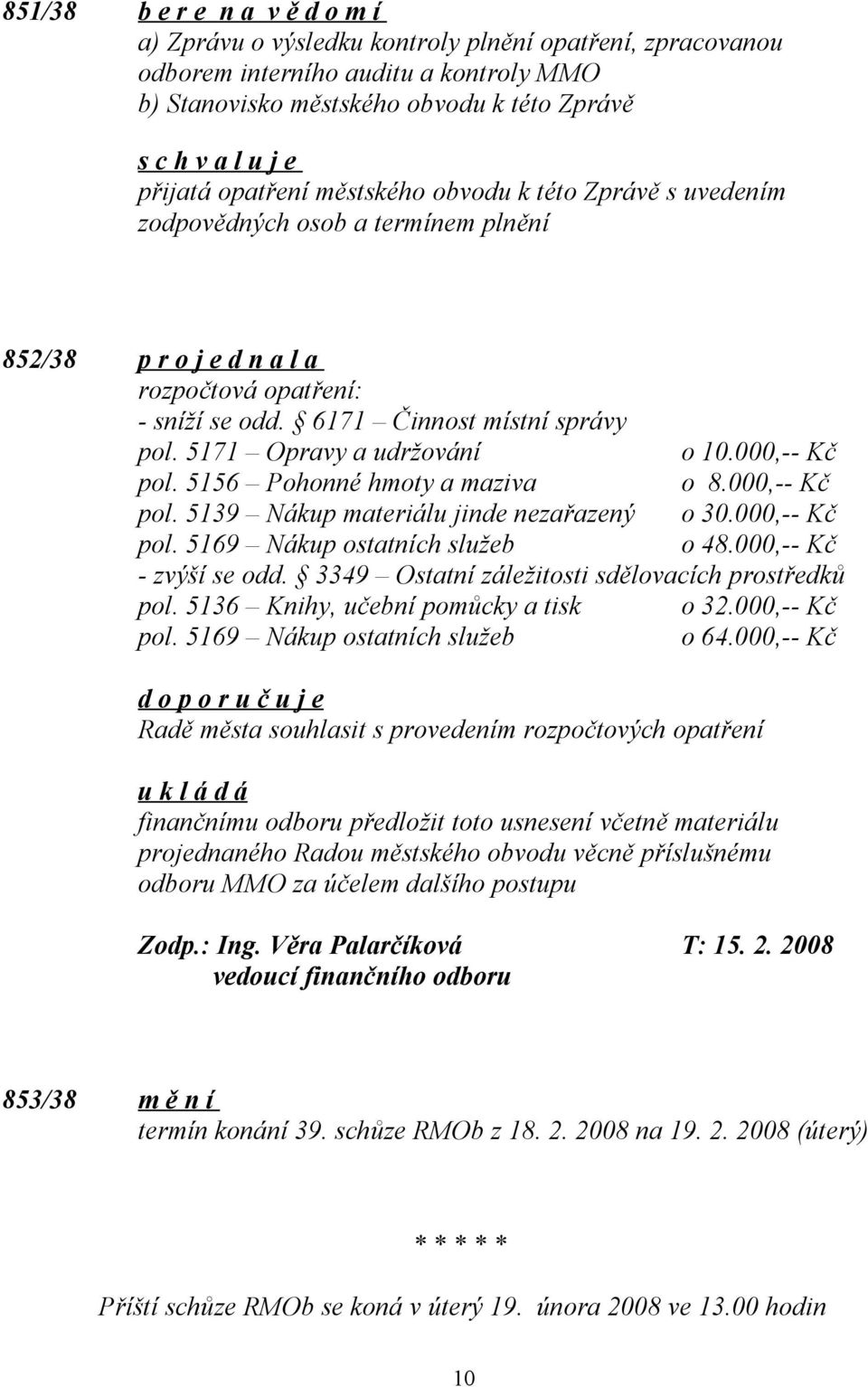 5171 Opravy a udržování o 10.000,-- Kč pol. 5156 Pohonné hmoty a maziva o 8.000,-- Kč pol. 5139 Nákup materiálu jinde nezařazený o 30.000,-- Kč pol. 5169 Nákup ostatních služeb o 48.