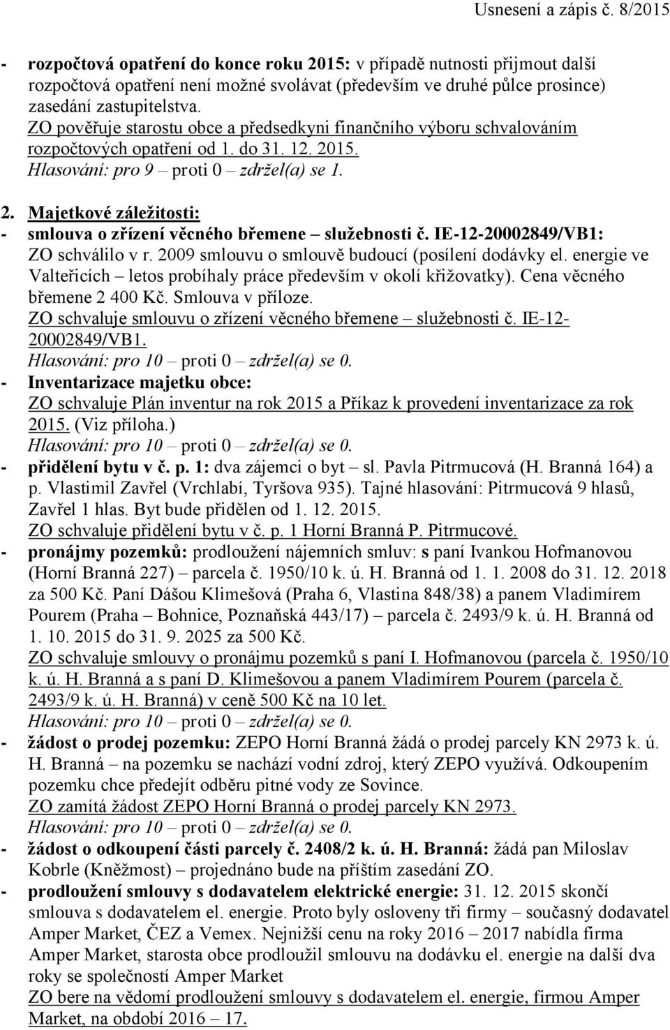 IE-12-20002849/VB1: ZO schválilo v r. 2009 smlouvu o smlouvě budoucí (posílení dodávky el. energie ve Valteřicích letos probíhaly práce především v okolí křižovatky). Cena věcného břemene 2 400 Kč.