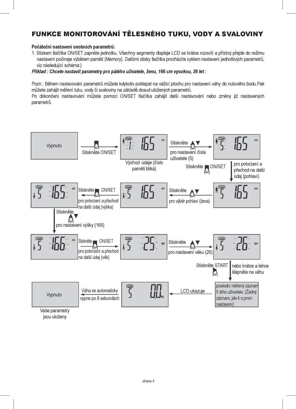 Dalšími stisky tlačítka procházíte cyklem nastavení jednotlivých parametrů, viz následující schéma:) Příklad : Chcete nastavit parametry pro pátého uživatele, ženu, 166 cm vysokou, 26 let : Pozn.