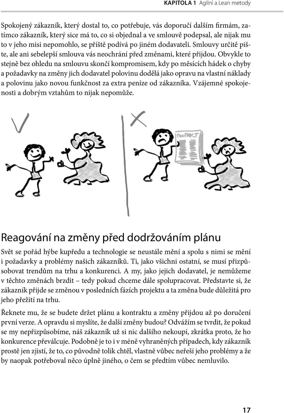 Obvykle to stejně bez ohledu na smlouvu skončí kompromisem, kdy po měsících hádek o chyby a požadavky na změny jich dodavatel polovinu dodělá jako opravu na vlastní náklady a polovinu jako novou