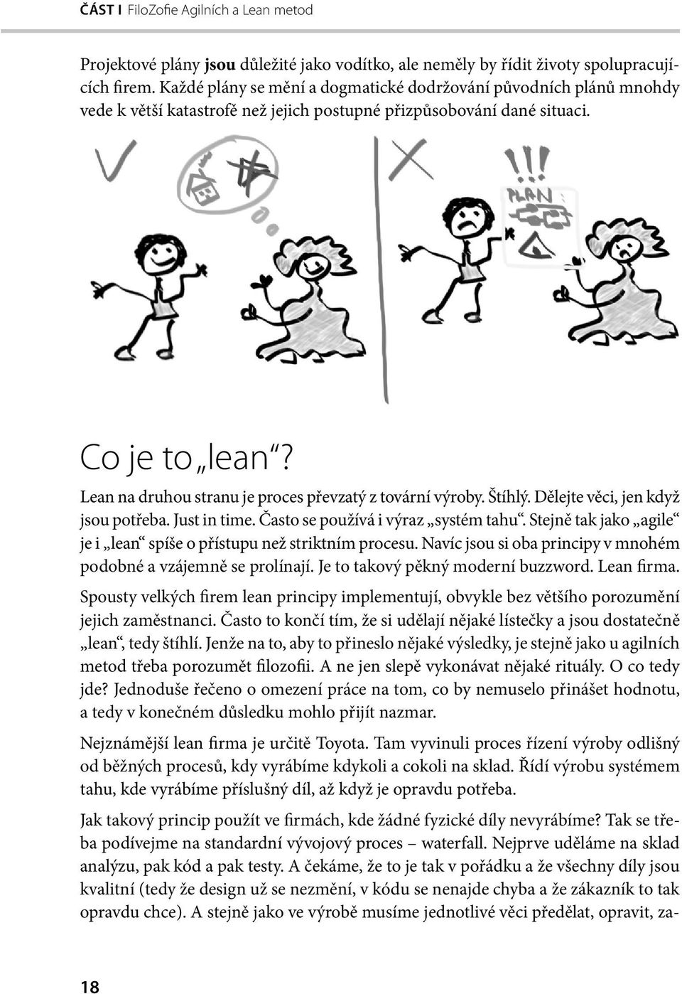 Lean na druhou stranu je proces převzatý z tovární výroby. Štíhlý. Dělejte věci, jen když jsou potřeba. Just in time. Často se používá i výraz systém tahu.