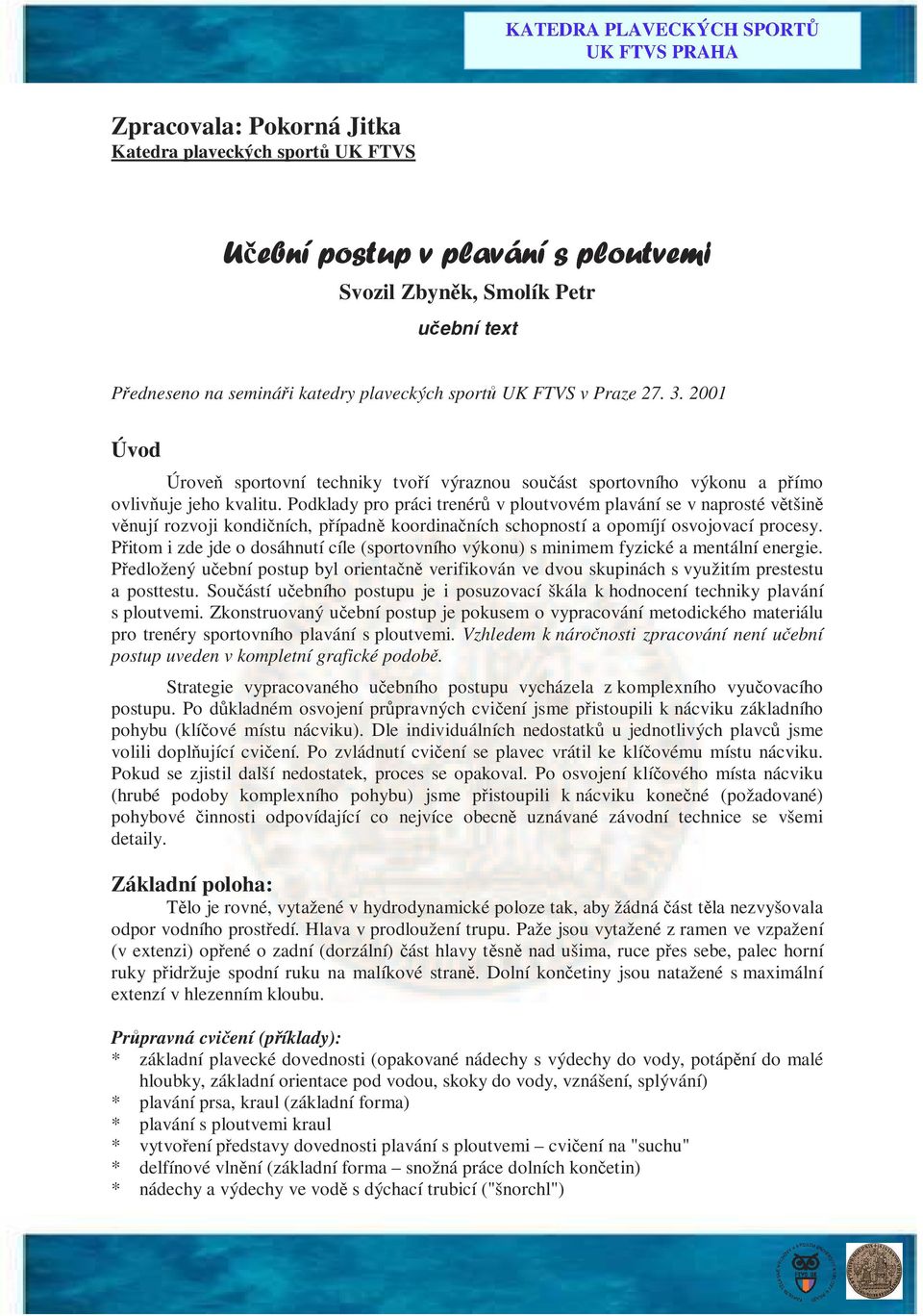 Podklady pro práci trenérů v ploutvovém plavání se v naprosté většině věnují rozvoji kondičních, případně koordinačních schopností a opomíjí osvojovací procesy.