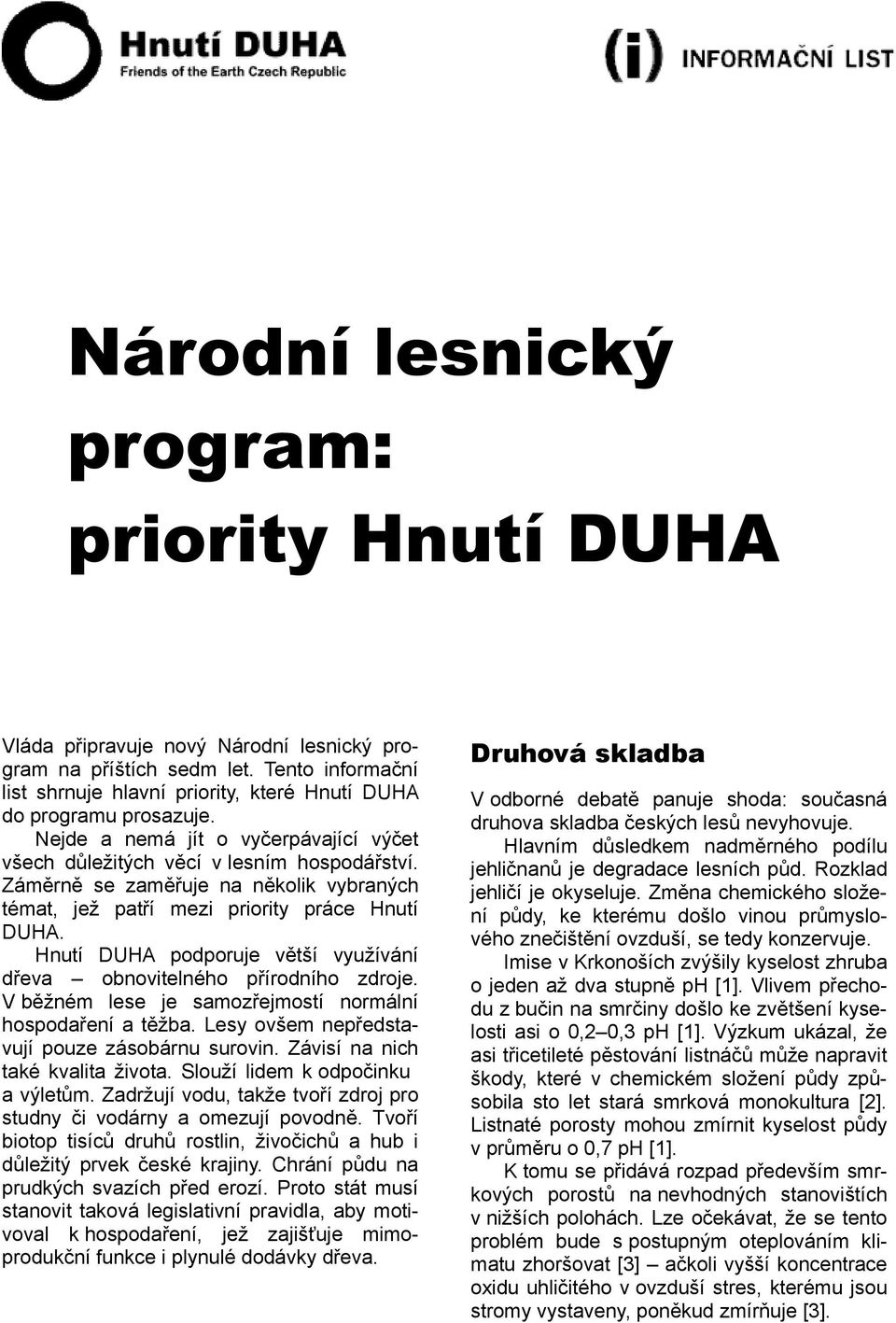 Záměrně se zaměřuje na několik vybraných témat, jež patří mezi priority práce Hnutí DUHA. Hnutí DUHA podporuje větší využívání dřeva obnovitelného přírodního zdroje.