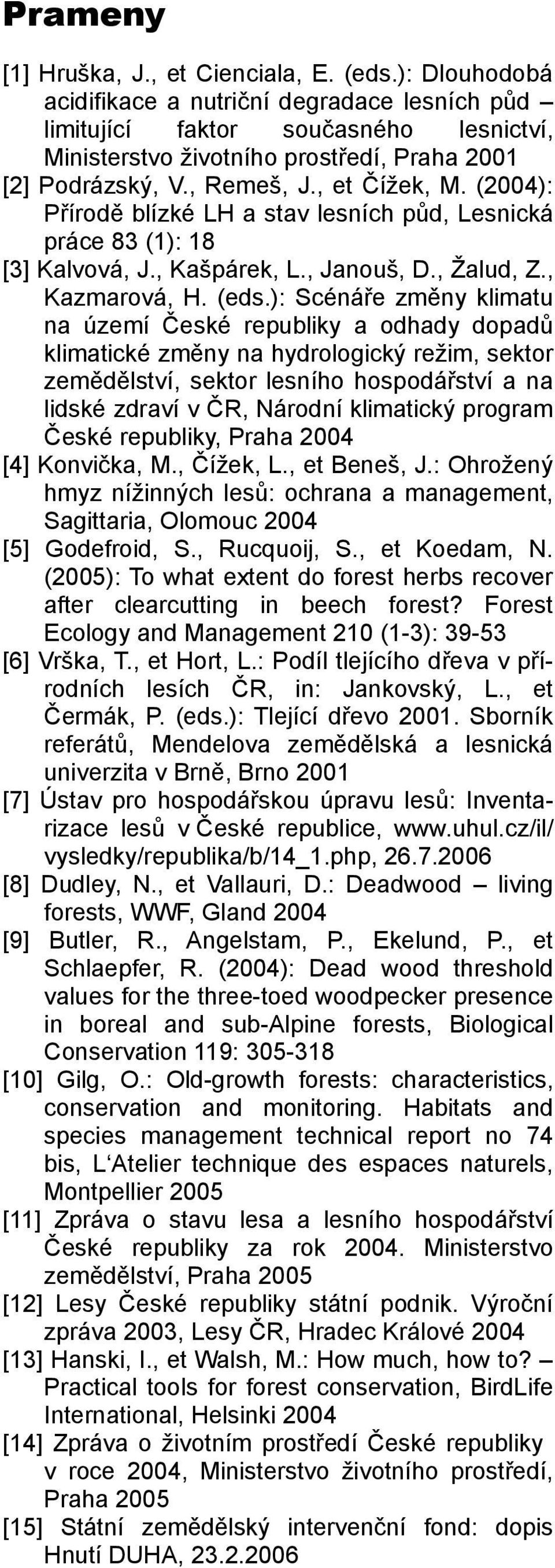 (2004): Přírodě blízké LH a stav lesních půd, Lesnická práce 83 (1): 18 [3] Kalvová, J., Kašpárek, L., Janouš, D., Žalud, Z., Kazmarová, H. (eds.