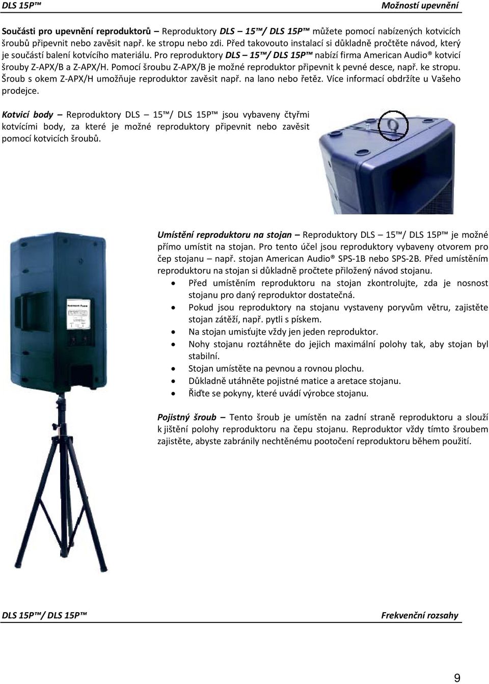 Pomocí šroubu Z APX/B je možné reproduktor připevnit k pevné desce, např. ke stropu. Šroub s okem Z APX/H umožňuje reproduktor zavěsit např. na lano nebo řetěz.