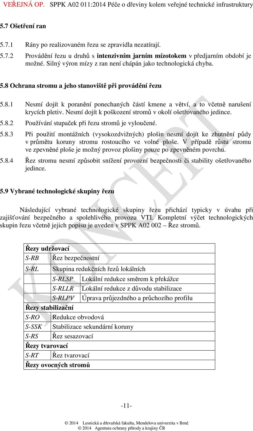 Nesmí dojít k poškození stromů v okolí ošetřovaného jedince. 5.8.2 Používání stupaček při řezu stromů je vyloučené. 5.8.3 Při použití montážních (vysokozdvižných) plošin nesmí dojít ke zhutnění půdy v průmětu koruny stromu rostoucího ve volné ploše.