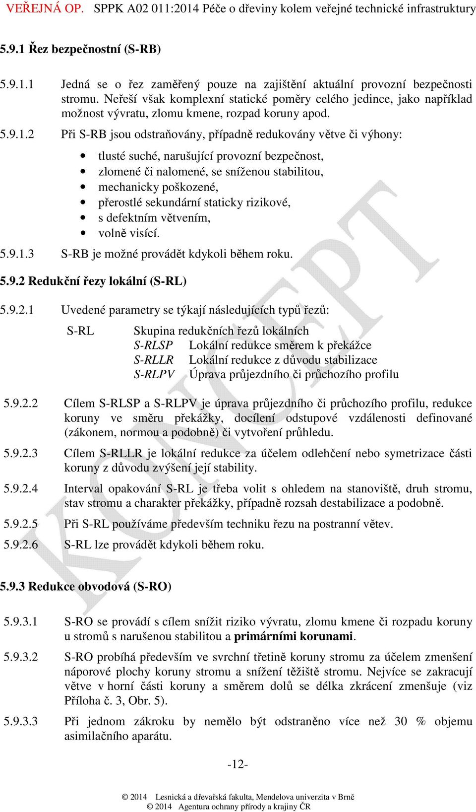 2 Při S-RB jsou odstraňovány, případně redukovány větve či výhony: tlusté suché, narušující provozní bezpečnost, zlomené či nalomené, se sníženou stabilitou, mechanicky poškozené, přerostlé