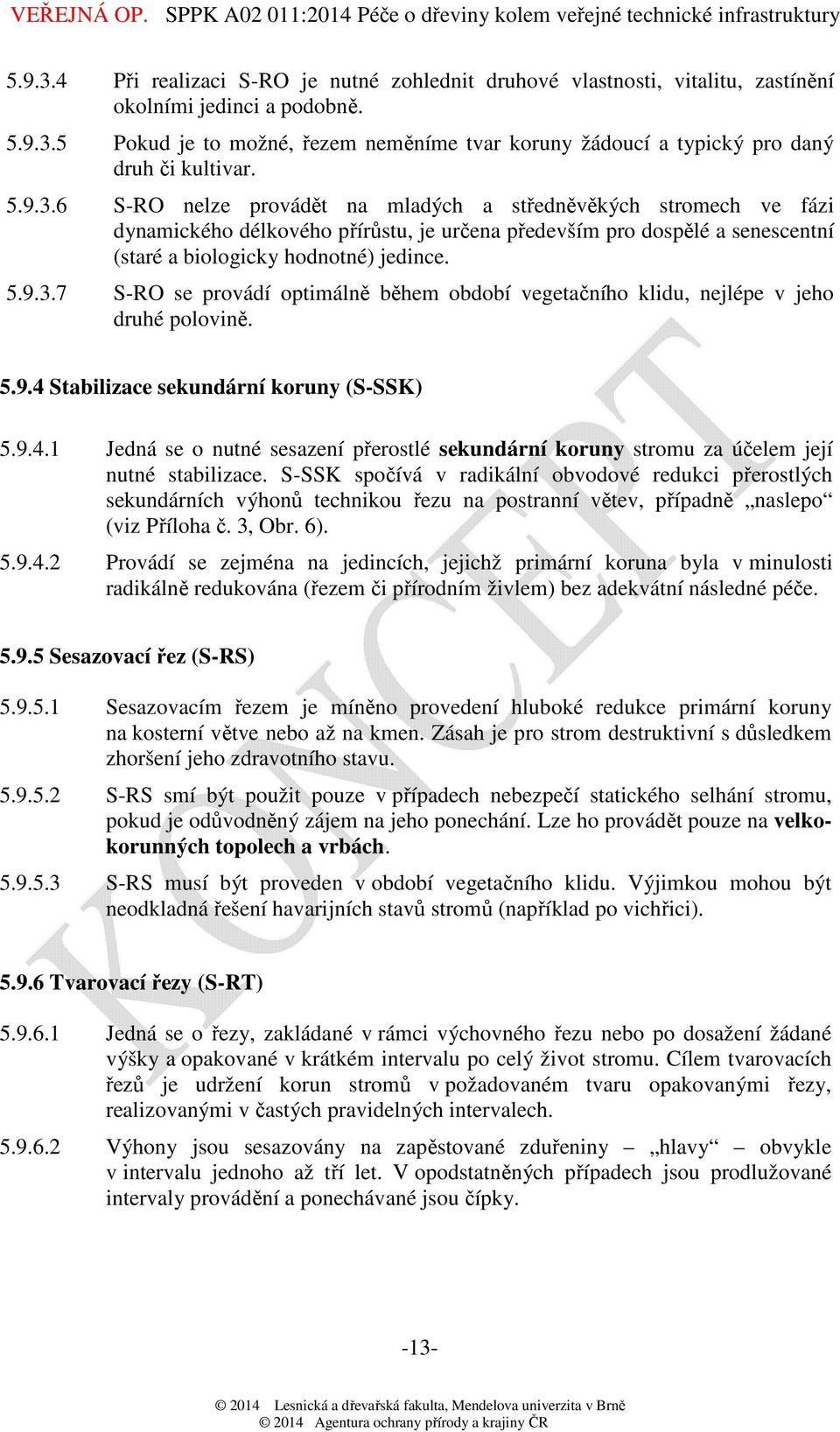 5.9.4 Stabilizace sekundární koruny (S-SSK) 5.9.4.1 Jedná se o nutné sesazení přerostlé sekundární koruny stromu za účelem její nutné stabilizace.