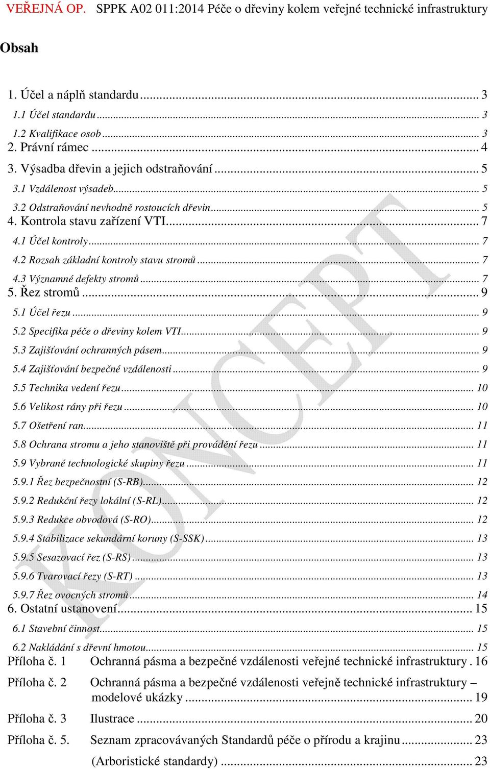 1 Účel řezu... 9 5.2 Specifika péče o dřeviny kolem VTI... 9 5.3 Zajišťování ochranných pásem... 9 5.4 Zajišťování bezpečné vzdálenosti... 9 5.5 Technika vedení řezu... 10 5.6 Velikost rány při řezu.