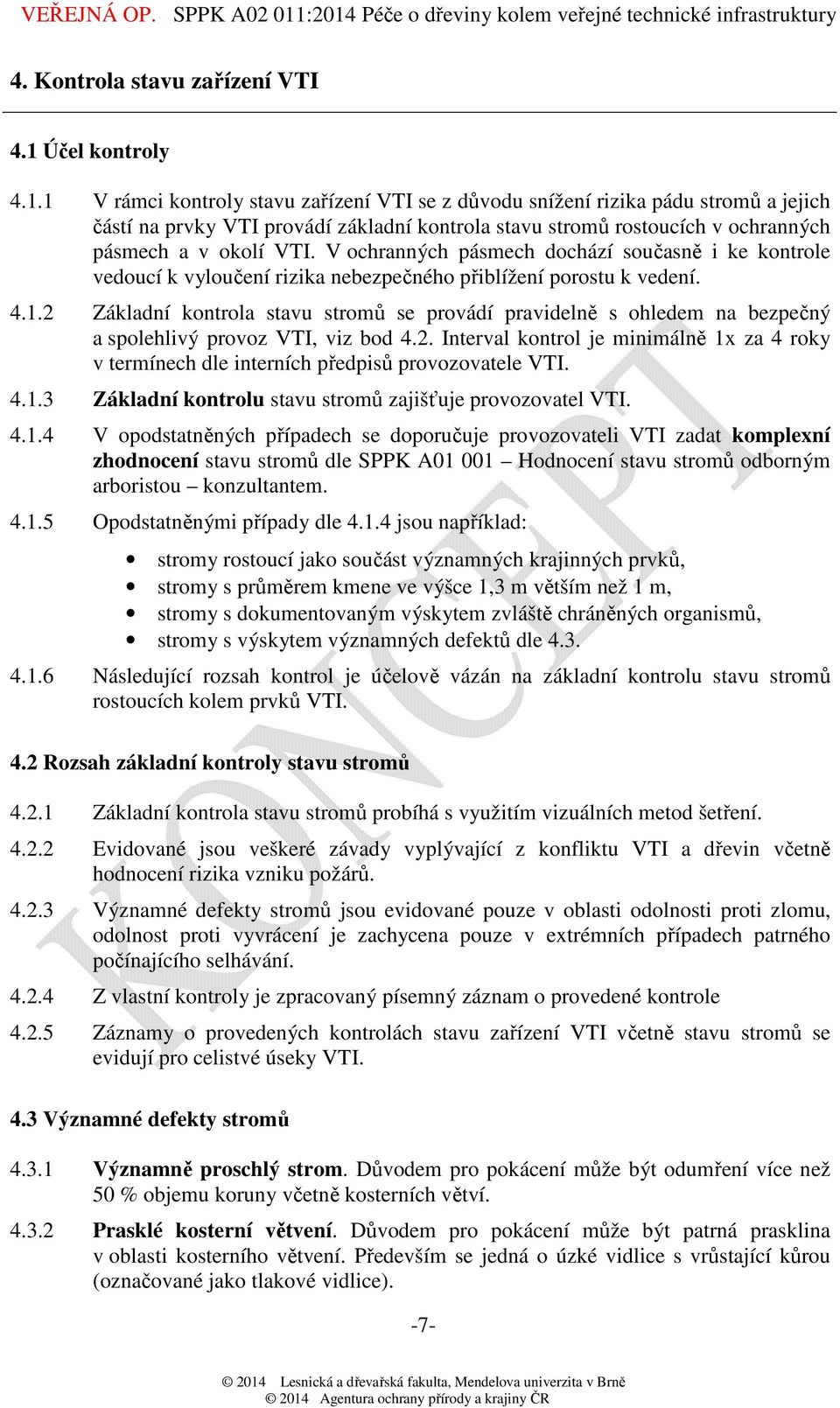 1 V rámci kontroly stavu zařízení VTI se z důvodu snížení rizika pádu stromů a jejich částí na prvky VTI provádí základní kontrola stavu stromů rostoucích v ochranných pásmech a v okolí VTI.