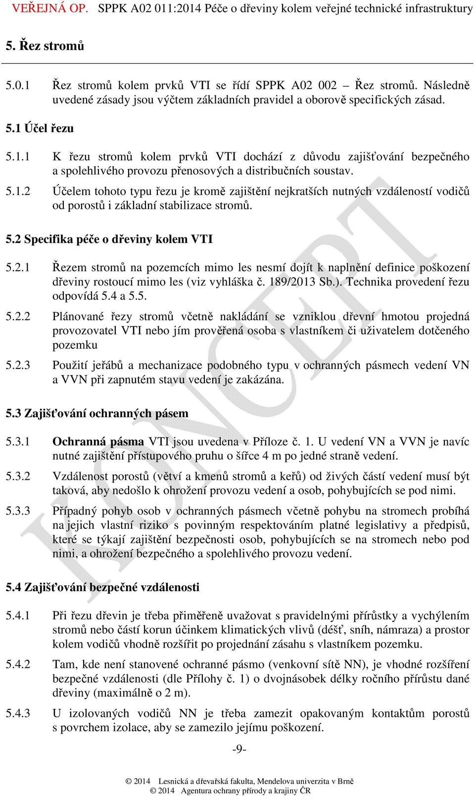 189/2013 Sb.). Technika provedení řezu odpovídá 5.4 a 5.5. 5.2.2 Plánované řezy stromů včetně nakládání se vzniklou dřevní hmotou projedná provozovatel VTI nebo jím prověřená osoba s vlastníkem či uživatelem dotčeného pozemku 5.