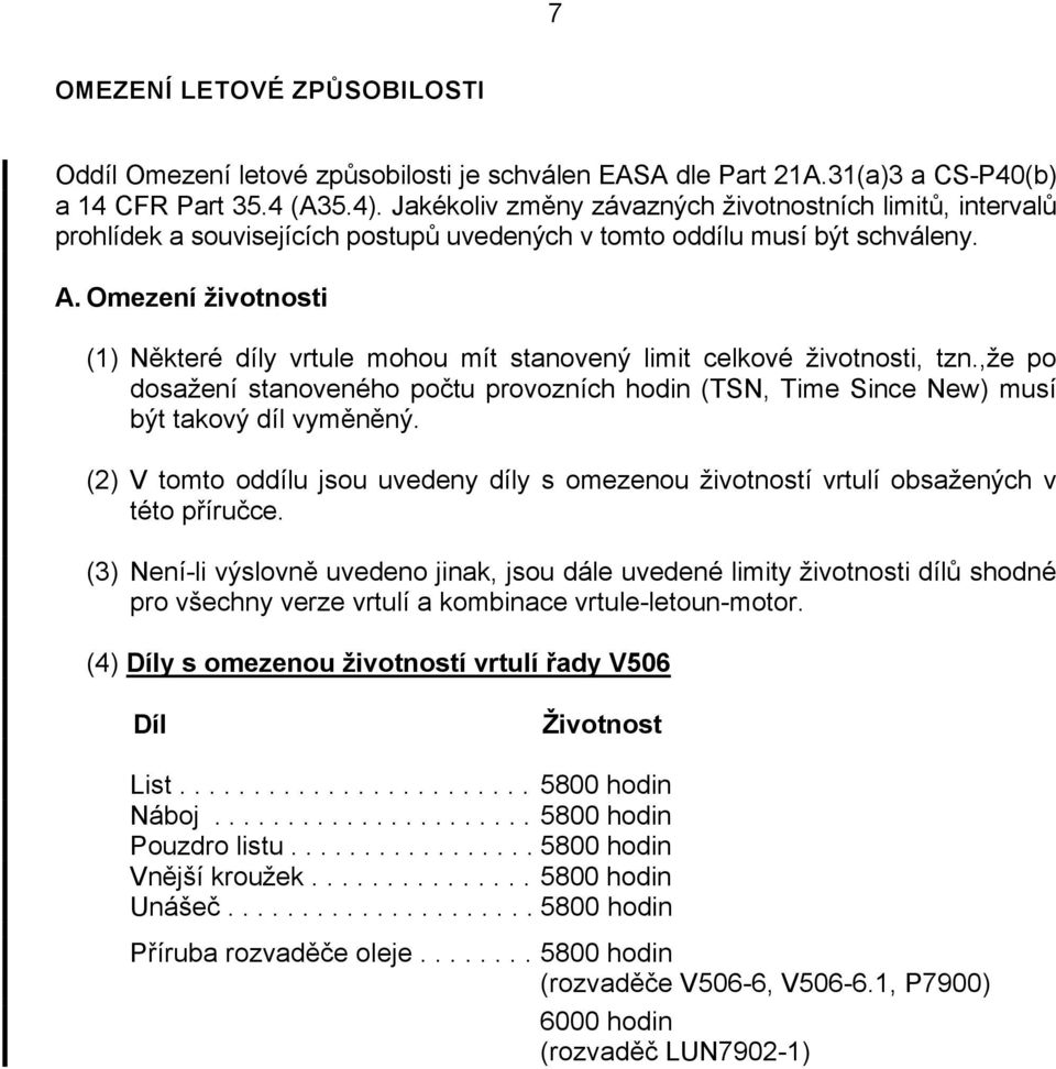 Omezení životnosti (1) Některé díly vrtule mohou mít stanovený limit celkové životnosti, tzn.,že po dosažení stanoveného počtu provozních hodin (TSN, Time Since New) musí být takový díl vyměněný.