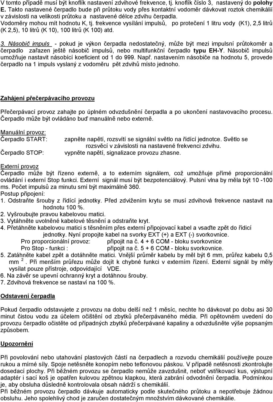 frekvence vysílání impulsů, po protečení 1 litru vody (K1), 2,5 litrů (K 2,5), 10 litrů (K 10), 100 litrů (K 100) atd. 3.