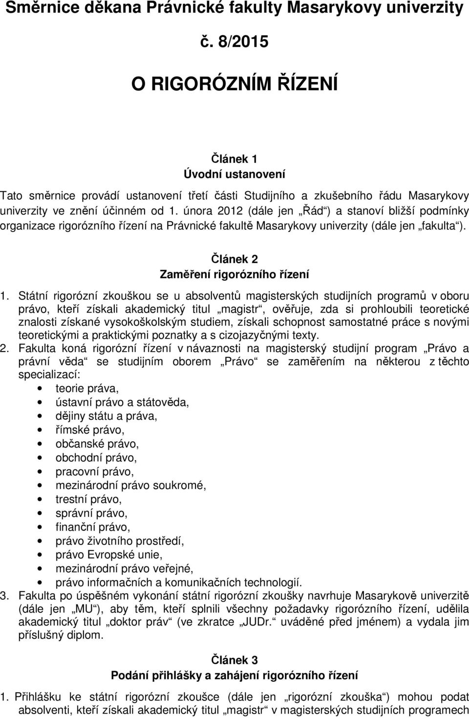 února 2012 (dále jen Řád ) a stanoví bližší podmínky organizace rigorózního řízení na Právnické fakultě Masarykovy univerzity (dále jen fakulta ). Článek 2 Zaměření rigorózního řízení 1.