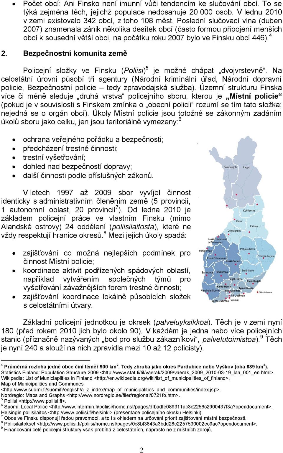 Bezpečnostní komunita země Policejní složky ve Finsku (Poliisi) 5 je možné chápat dvojvrstevně.
