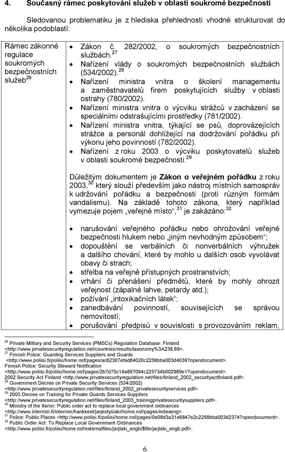 28 Nařízení ministra vnitra o školení managementu a zaměstnavatelů firem poskytujících služby v oblasti ostrahy (780/2002).