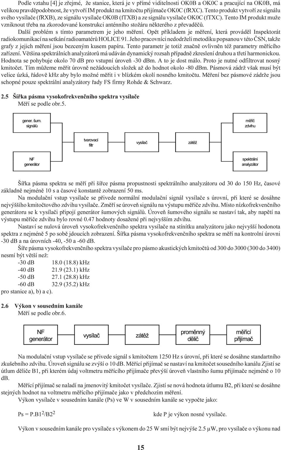 Tento IM produkt muže vzniknout tøeba na zkorodované konstrukci anténního stožáru nìkterého z pøevadìèù. Další problém s tímto parametrem je jeho mìøení.