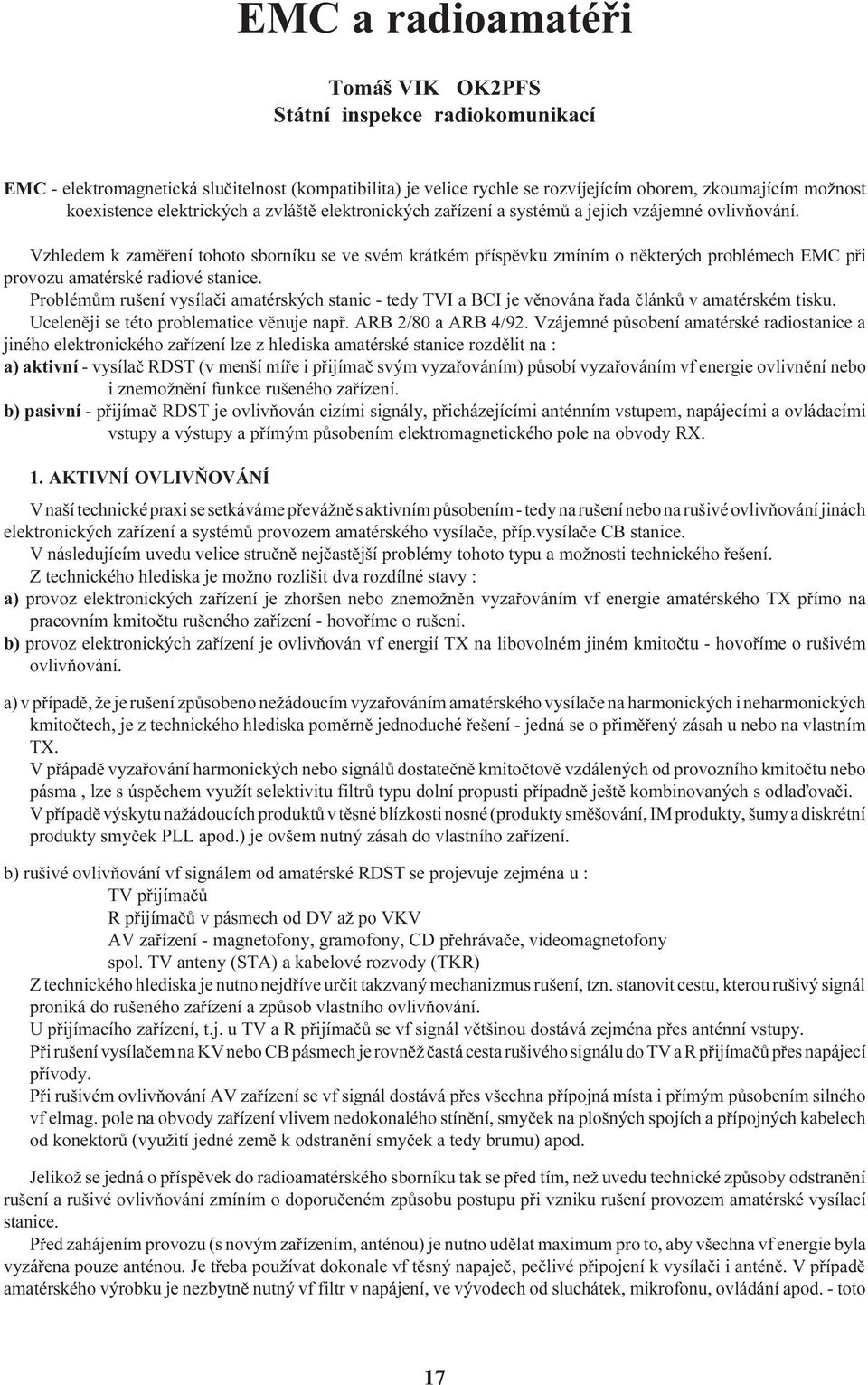 Vzhledem k zamìøení tohoto sborníku se ve svém krátkém pøíspìvku zmíním o nìkterých problémech EMC pøi provozu amatérské radiové stanice.