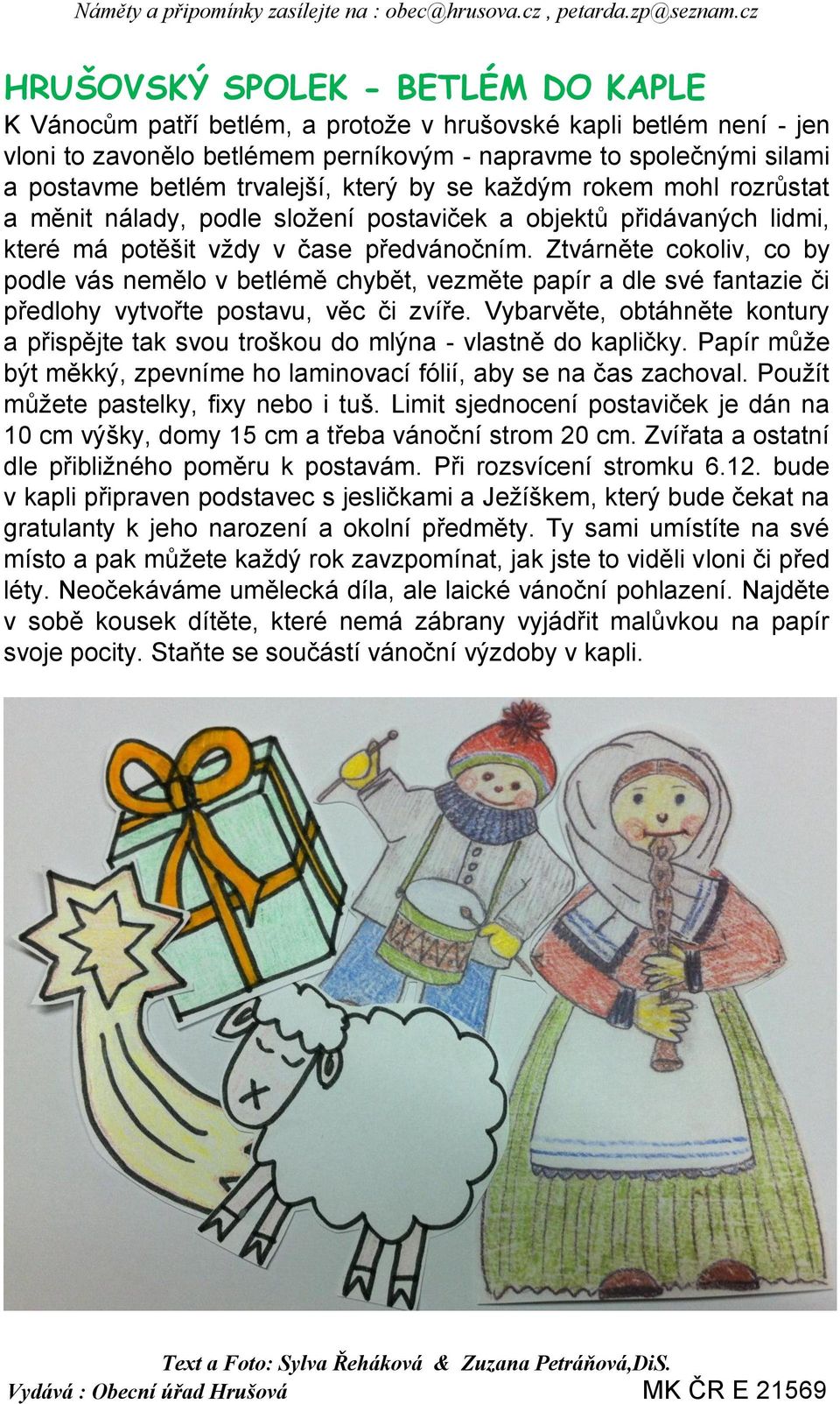 Ztvárněte cokoliv, co by podle vás nemělo v betlémě chybět, vezměte papír a dle své fantazie či předlohy vytvořte postavu, věc či zvíře.