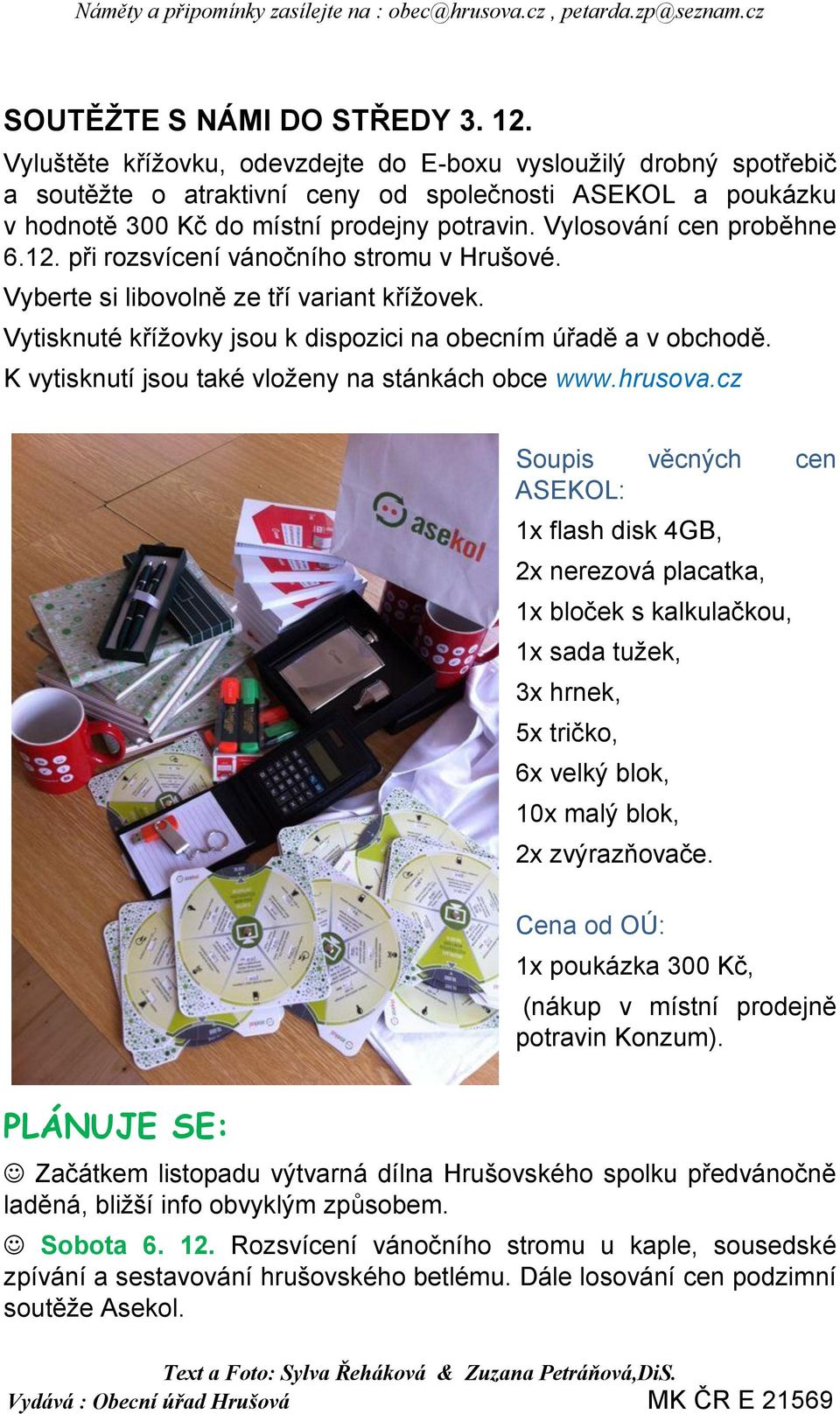 Vylosování cen proběhne 6.12. při rozsvícení vánočního stromu v Hrušové. Vyberte si libovolně ze tří variant křížovek. Vytisknuté křížovky jsou k dispozici na obecním úřadě a v obchodě.