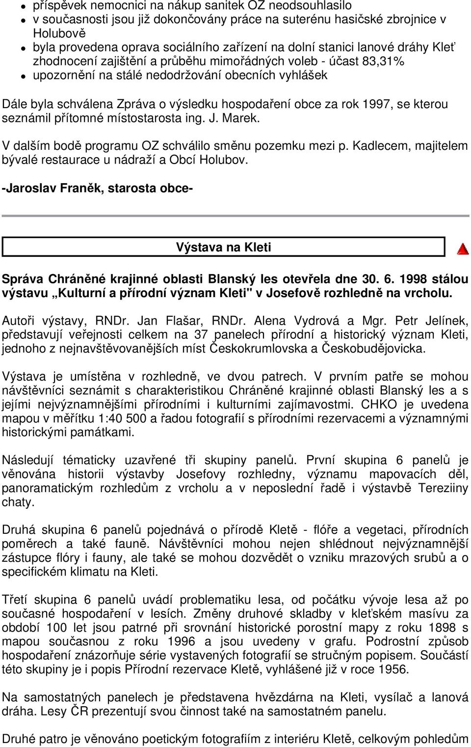 1997, se kterou seznámil přítomné místostarosta ing. J. Marek. V dalším bodě programu OZ schválilo směnu pozemku mezi p. Kadlecem, majitelem bývalé restaurace u nádraží a Obcí Holubov.