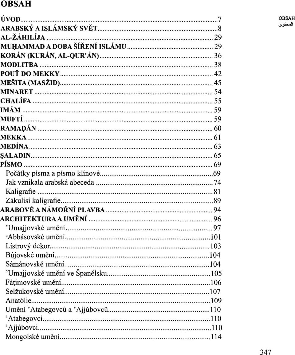 .. 81 Zákulisí kaligrafie... 89 ARABOVÉ A NÁMOŘNÍ PLAVBA... 94 ARCHITEKTURA A UMĚNÍ... 96 'Umajjovské umění... 97 c Abbásovské umění.... 1 O 1 Listrový dekor... 1 03 Bújovské umění.